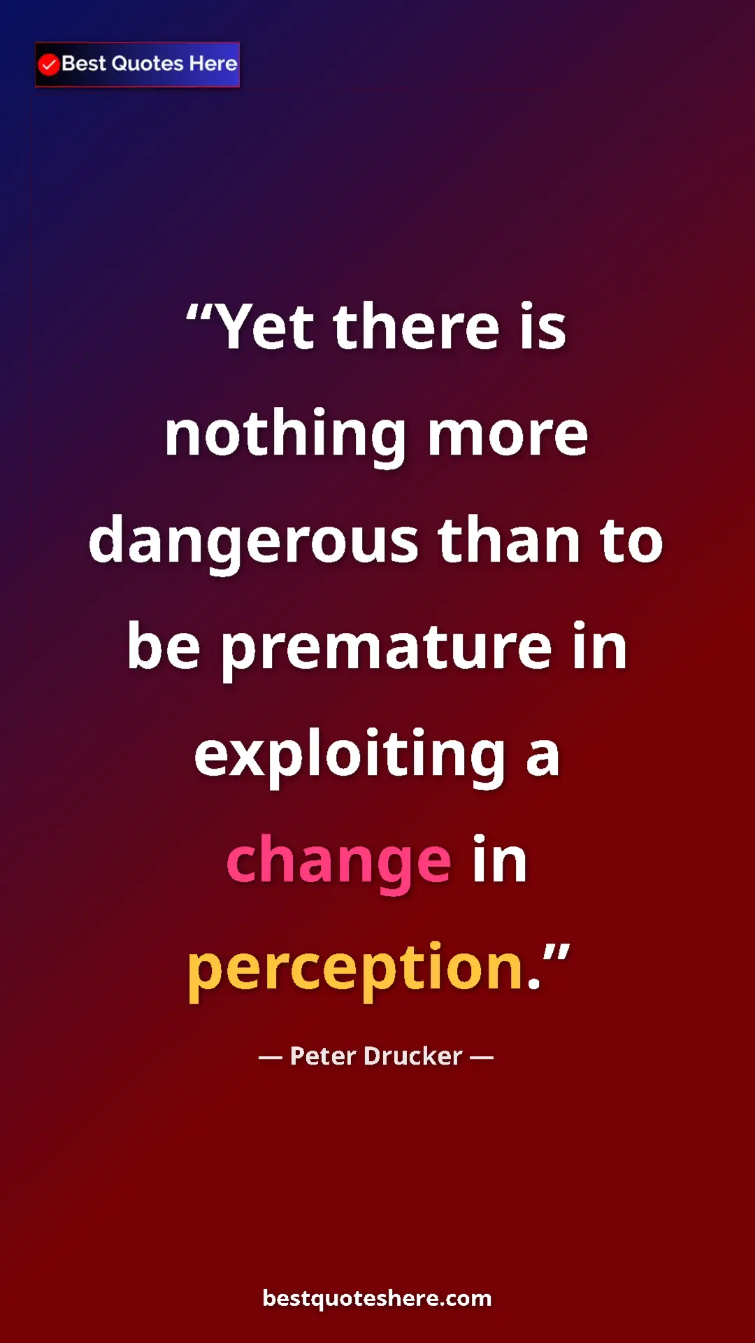 Pinterest quote poster by Peter Drucker: "Yet there is nothing more dangerous than to be premature in "