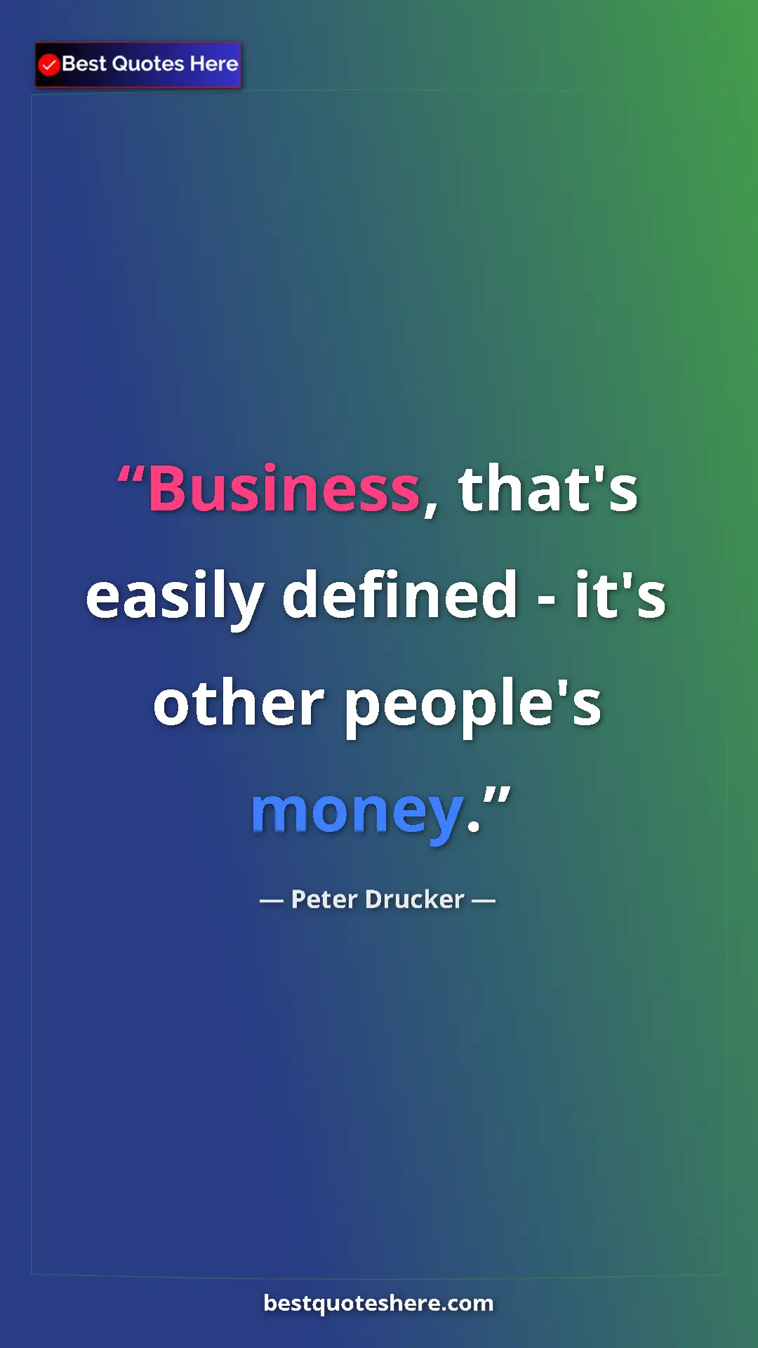 Pinterest quote poster by Peter Drucker: "Business, that's easily defined - it's other people's money."