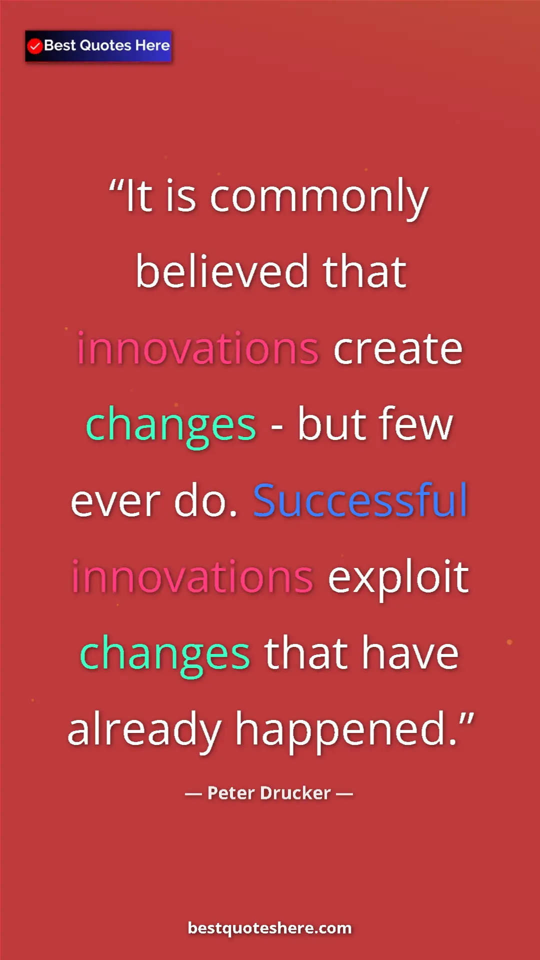 Pinterest quote poster by Peter Drucker: "It is commonly believed that innovations create changes -..."