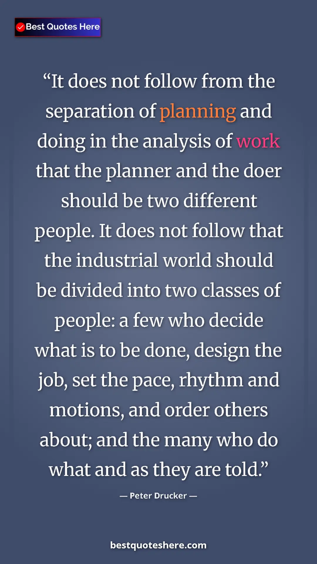 Peter Drucker Quote Card: "It does not follow from the separation of planning and..." Pinterest quote poster by Peter Drucker: "It does not follow from the separation of planning and..."