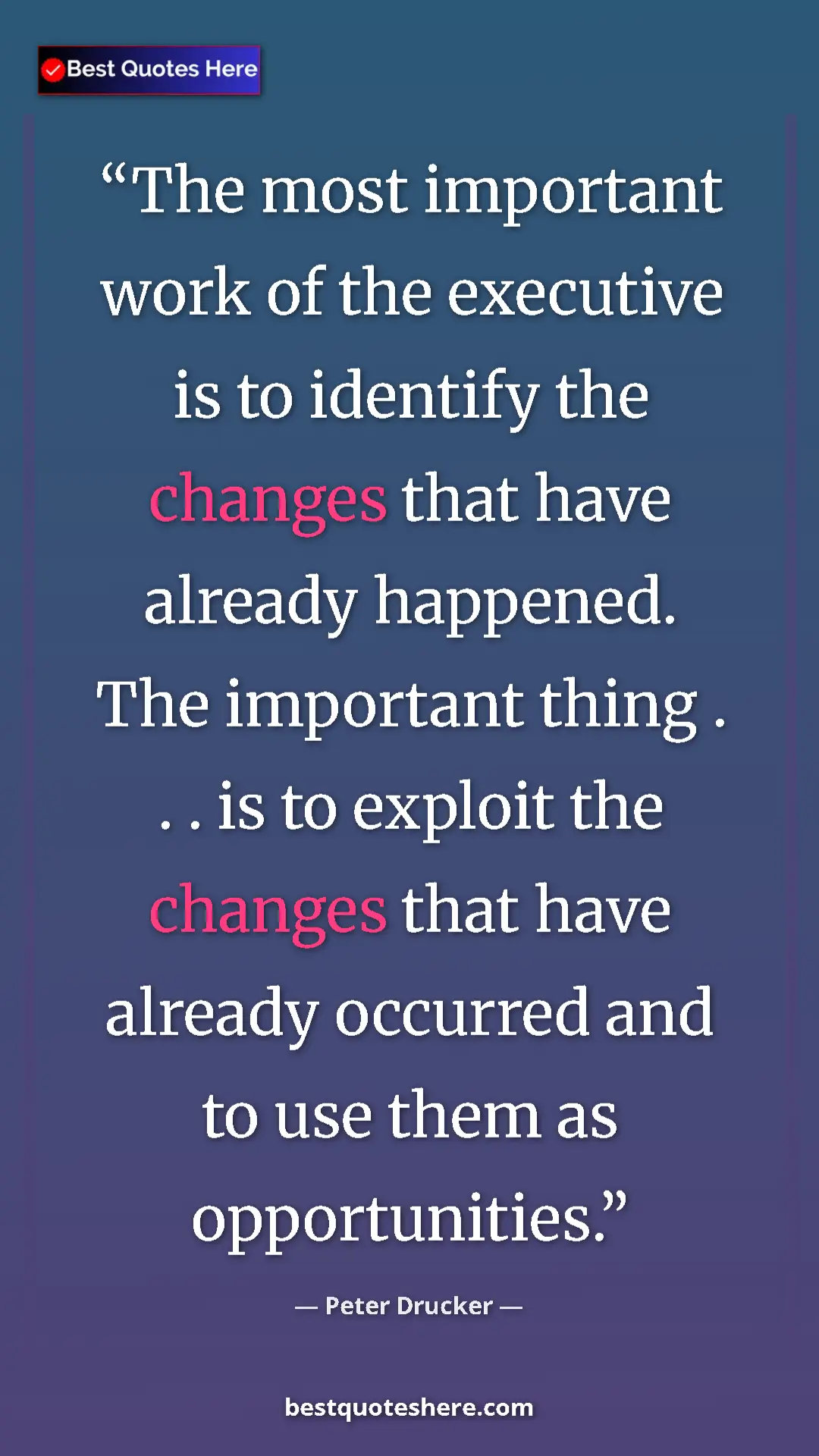Pinterest quote poster by Peter Drucker: "The most important work of the executive is to identify the..."
