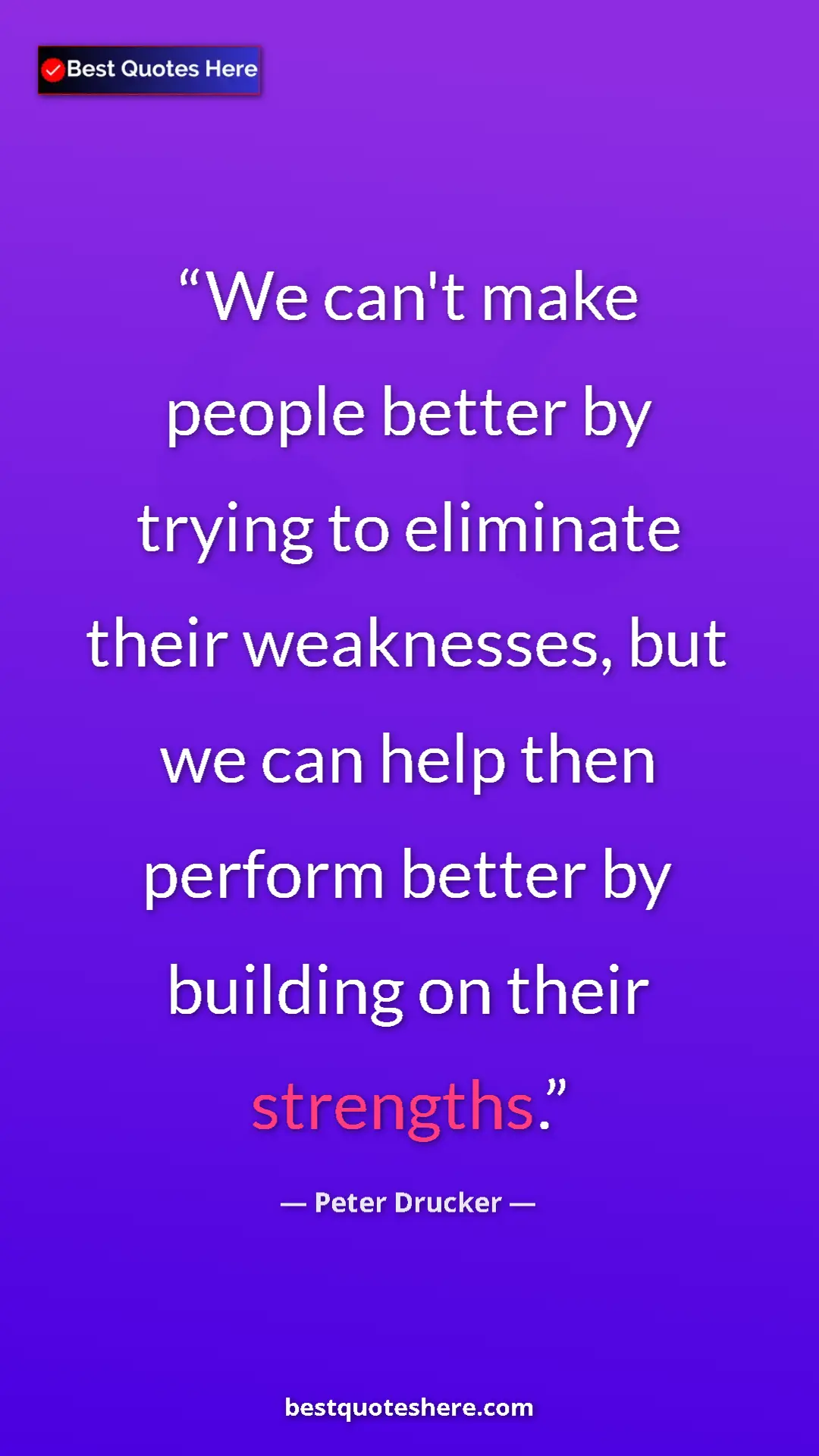 Pinterest quote poster by Peter Drucker: "We can't make people better by trying to eliminate their..."