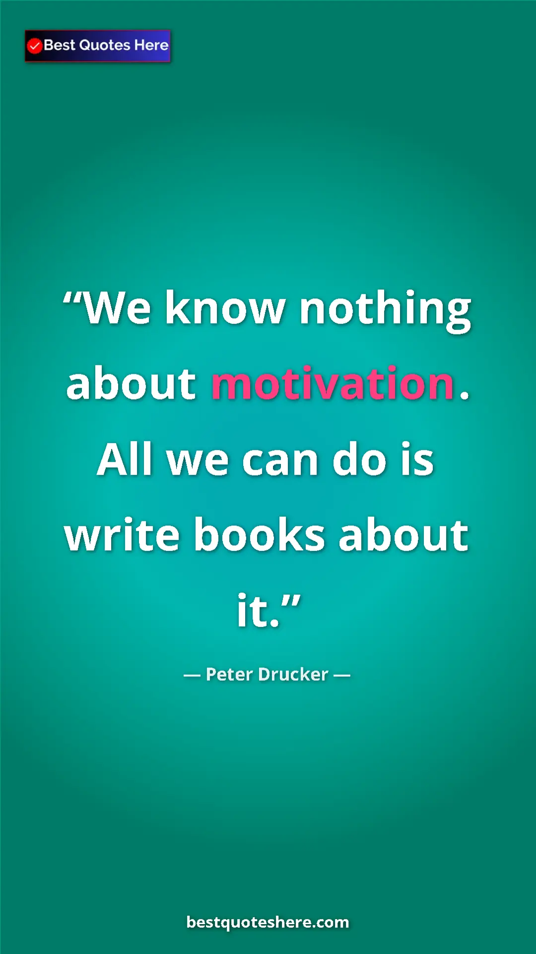 Pinterest quote poster by Peter Drucker: "We know nothing about motivation. All we can do is write..."