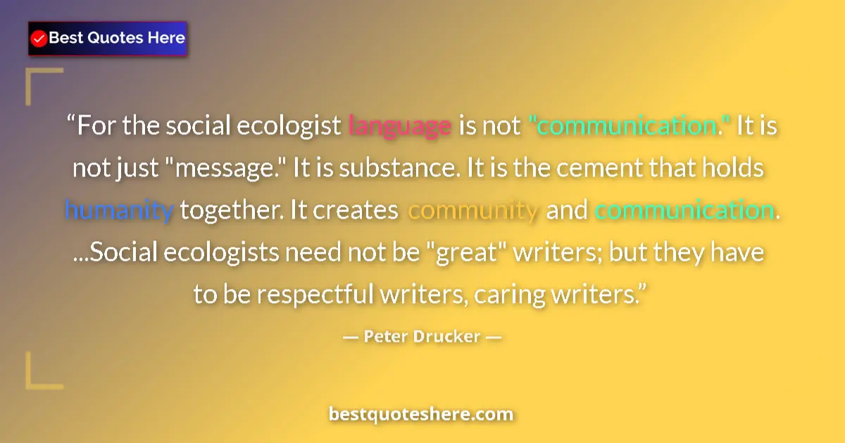 Quote by Peter Drucker: For the social ecologist language is not 