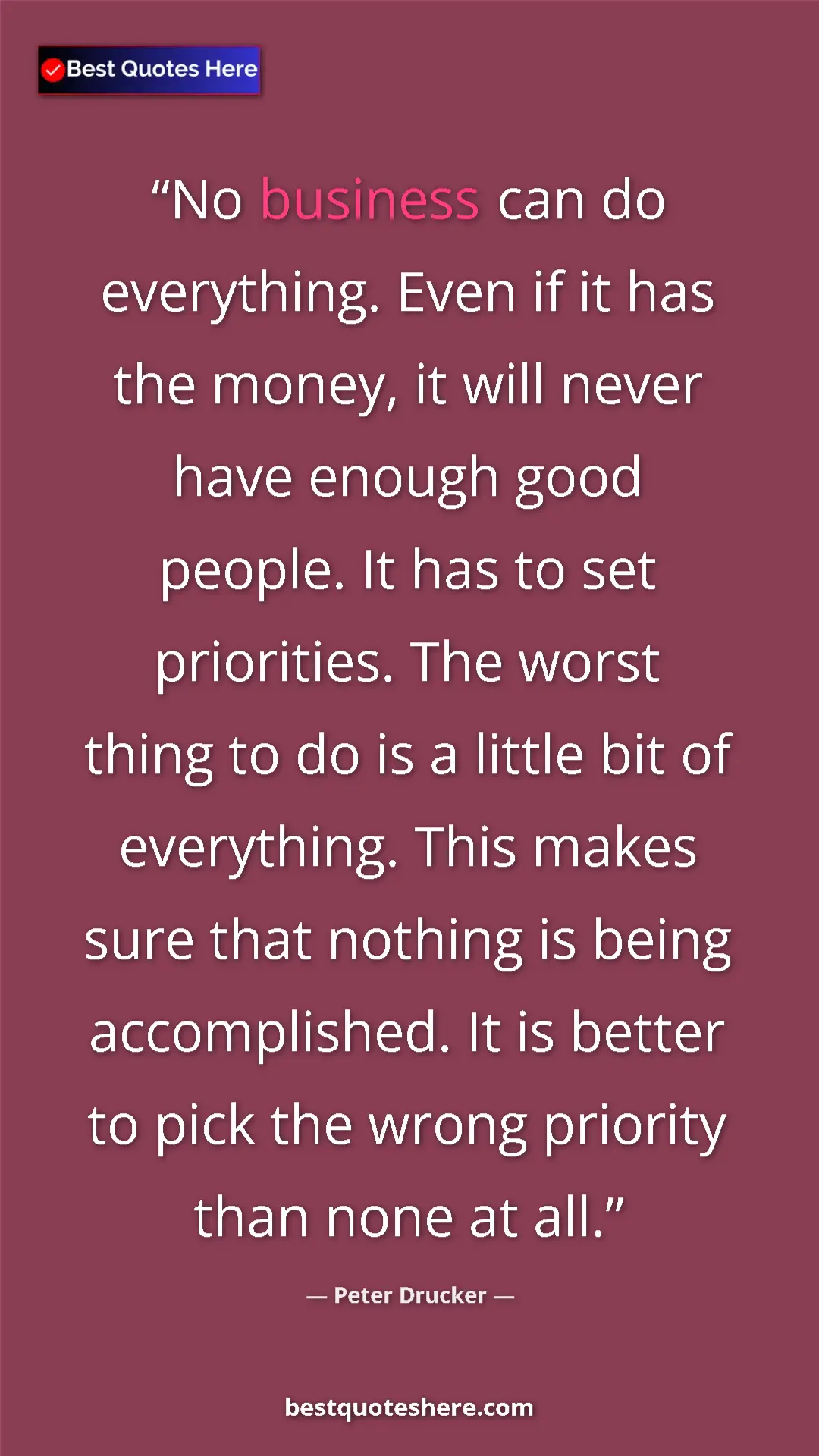 Peter Drucker Quote Card: "No business can do everything. Even if it has the money, it..." Pinterest quote poster by Peter Drucker: "No business can do everything. Even if it has the money, it..."