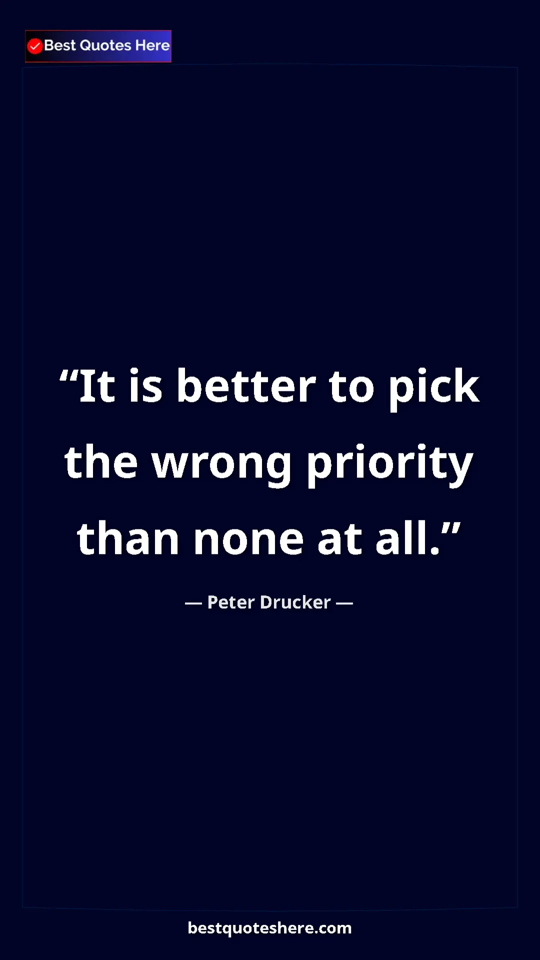 Pinterest quote poster by Peter Drucker: "It is better to pick the wrong priority than none at all."