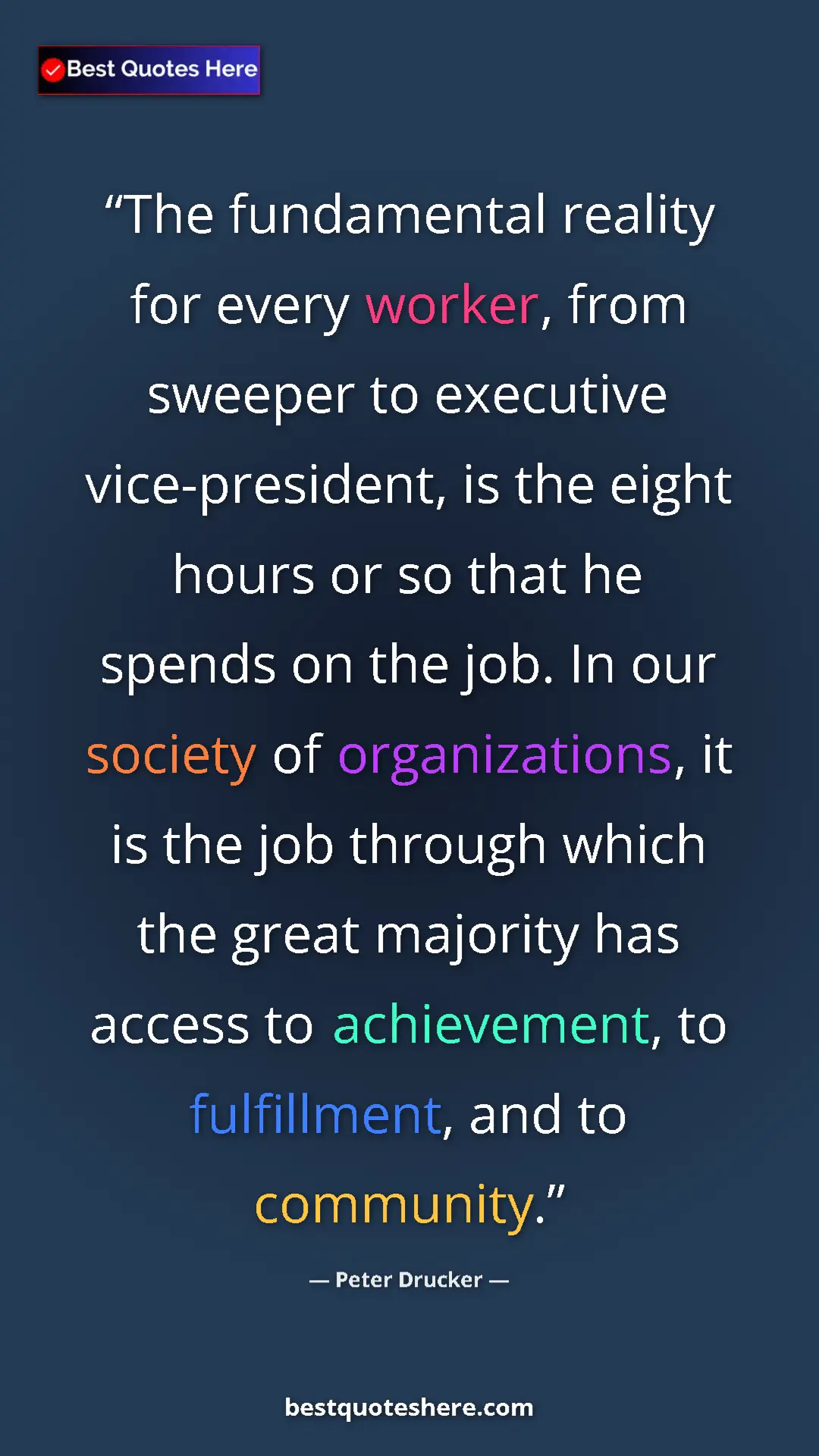Peter Drucker Quote Card: "The fundamental reality for every worker, from sweeper to..." Pinterest quote poster by Peter Drucker: "The fundamental reality for every worker, from sweeper to..."