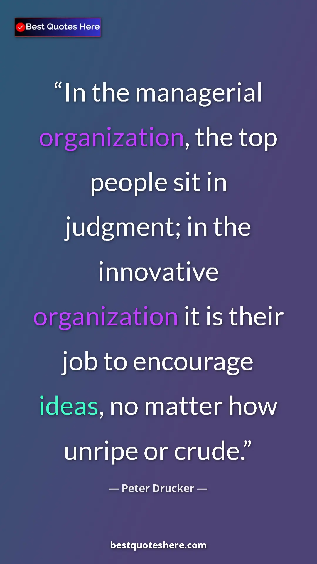 Pinterest quote poster by Peter Drucker: "In the managerial organization, the top people sit in..."