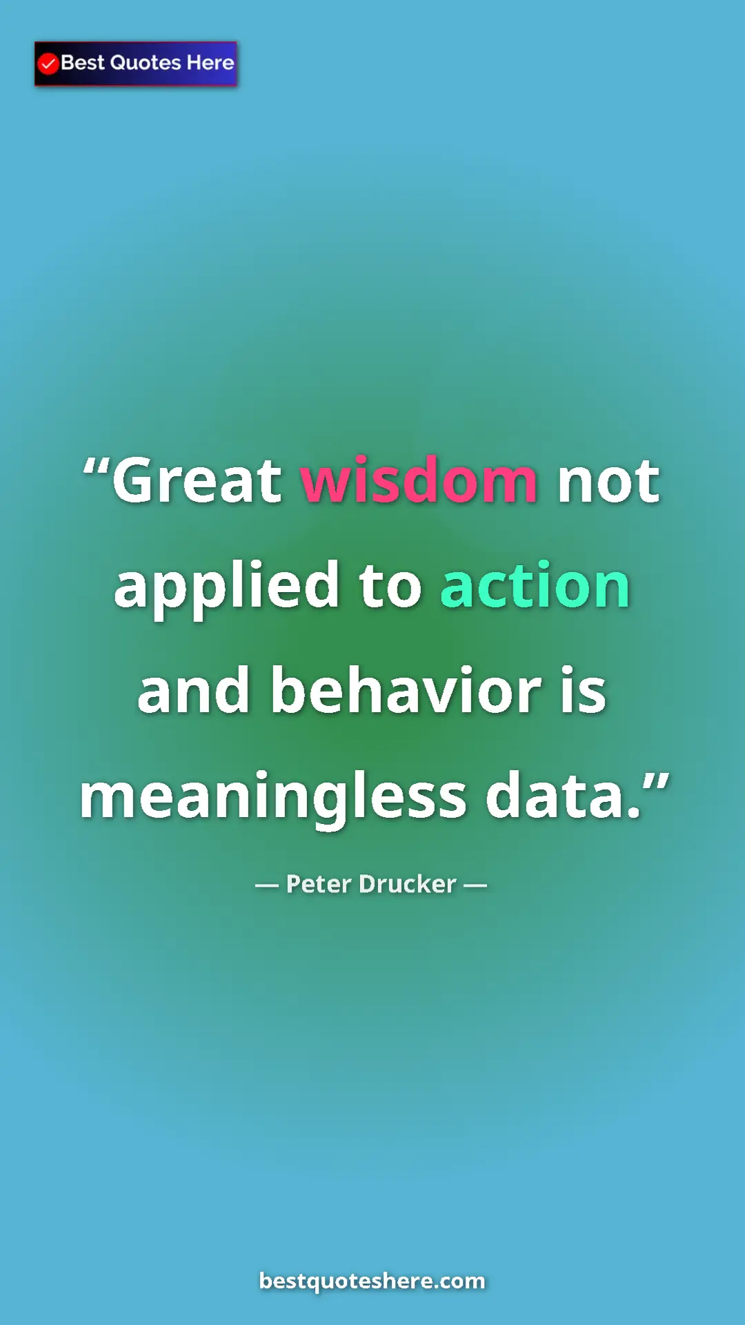 Pinterest quote poster by Peter Drucker: "Great wisdom not applied to action and behavior is..."