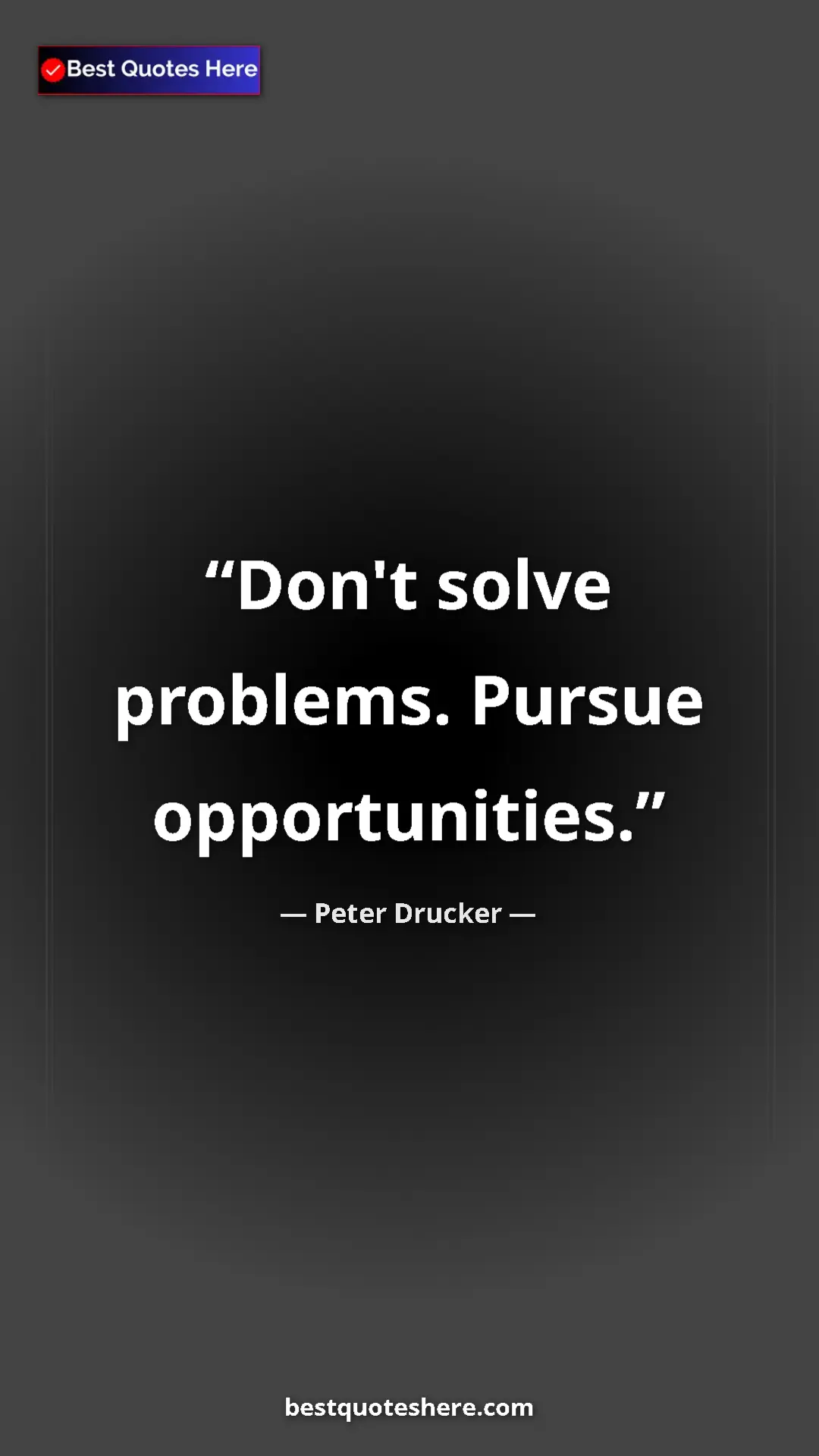 Peter Drucker Quote Card: "Don't solve problems. Pursue opportunities." Pinterest quote poster by Peter Drucker: "Don't solve problems. Pursue opportunities."