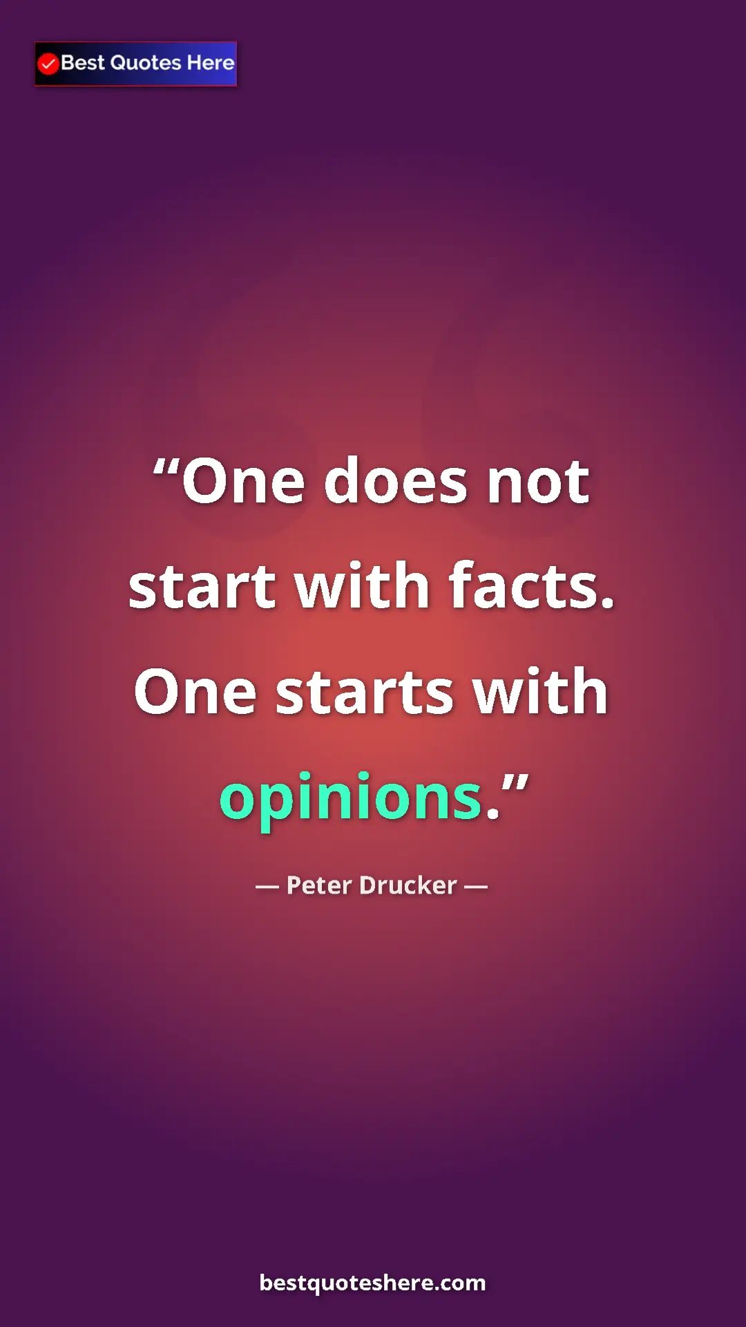 Pinterest quote poster by Peter Drucker: "One does not start with facts. One starts with opinions."