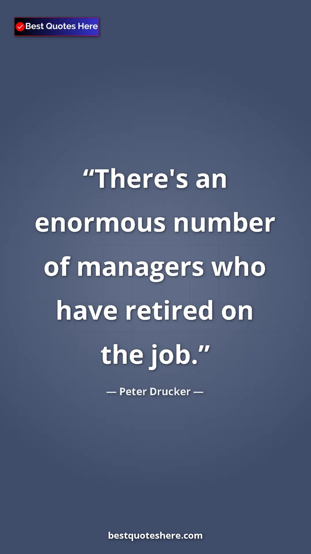 Pinterest quote poster by Peter Drucker: "There's an enormous number of managers who have retired on..."