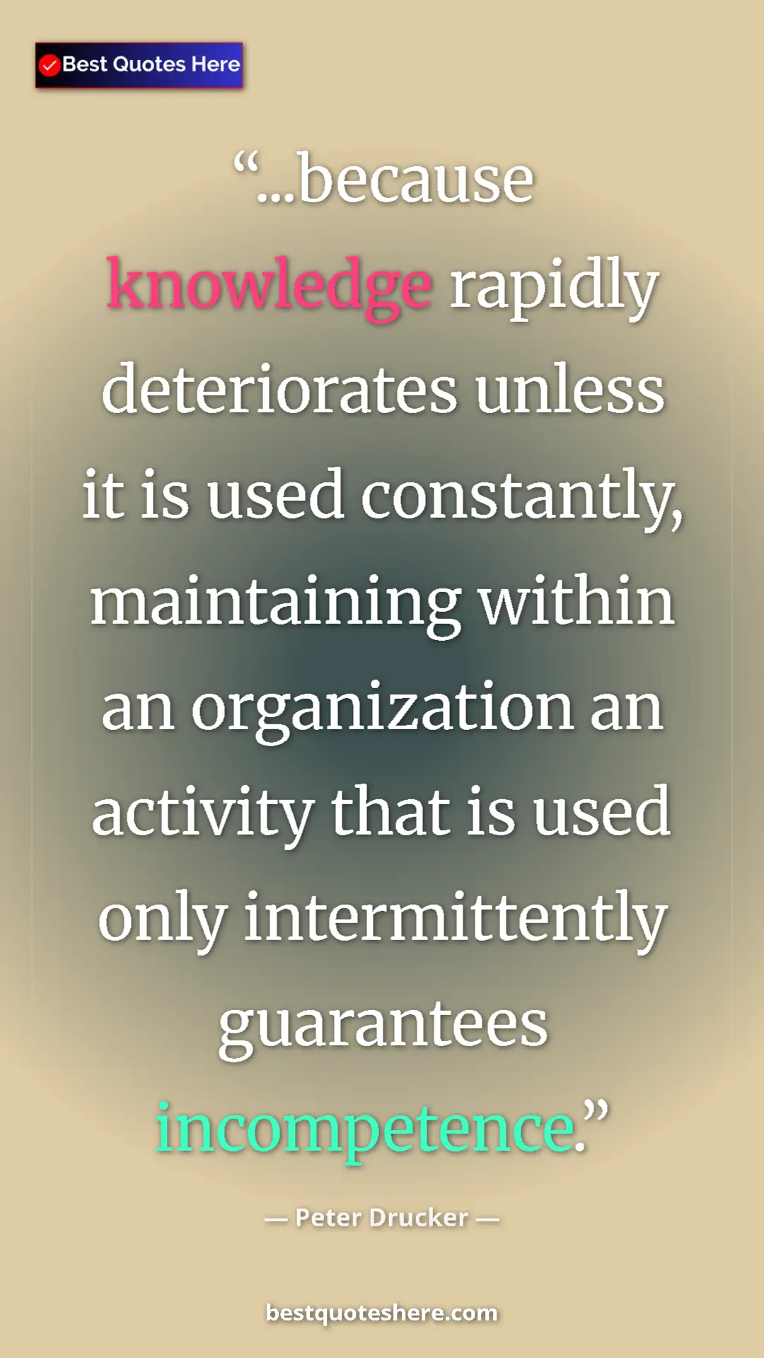 Pinterest quote poster by Peter Drucker: "...because knowledge rapidly deteriorates unless it is used..."