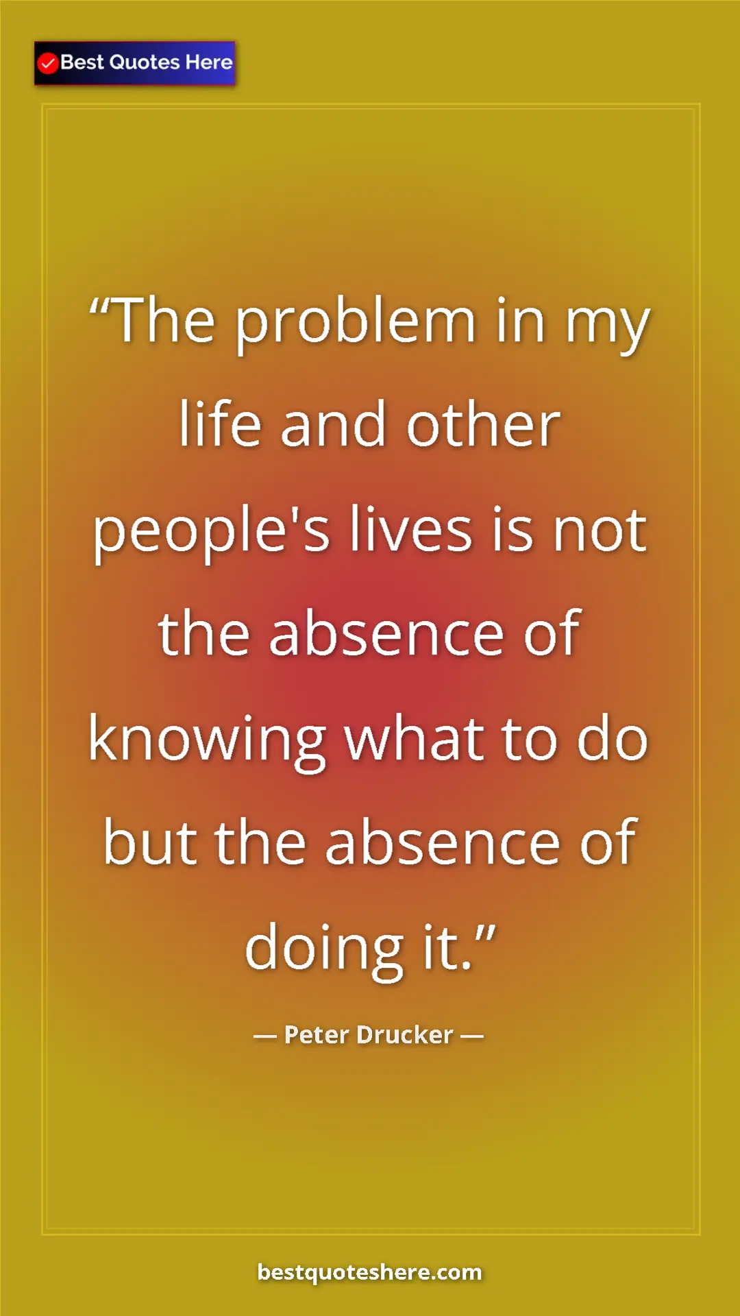 Pinterest quote poster by Peter Drucker: "The problem in my life and other people's lives is not the..."