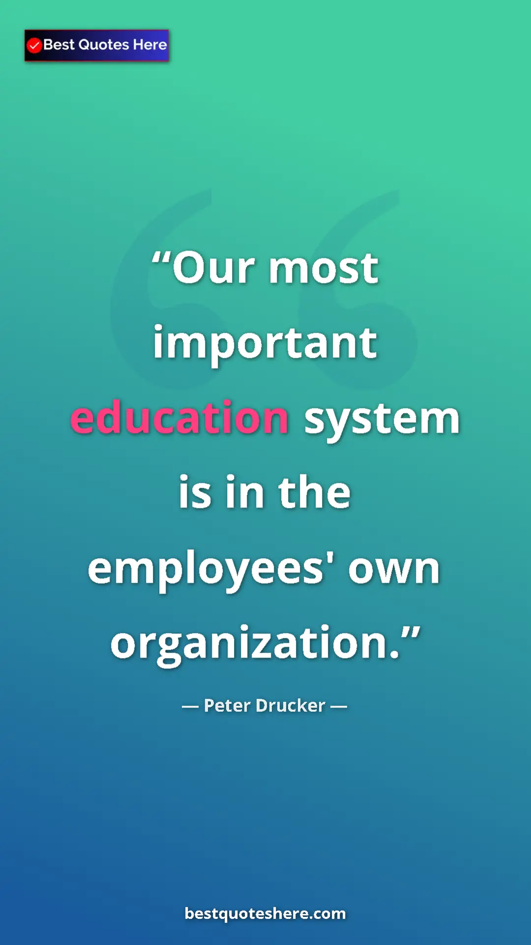 Peter Drucker Quote Card: "Our most important education system is in the employees'..." Pinterest quote poster by Peter Drucker: "Our most important education system is in the employees'..."
