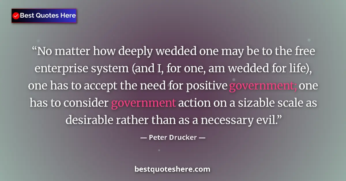 Quote by Peter Drucker: No matter how deeply wedded one may be to the free enterprise system (and I, for one, am wedded for ...