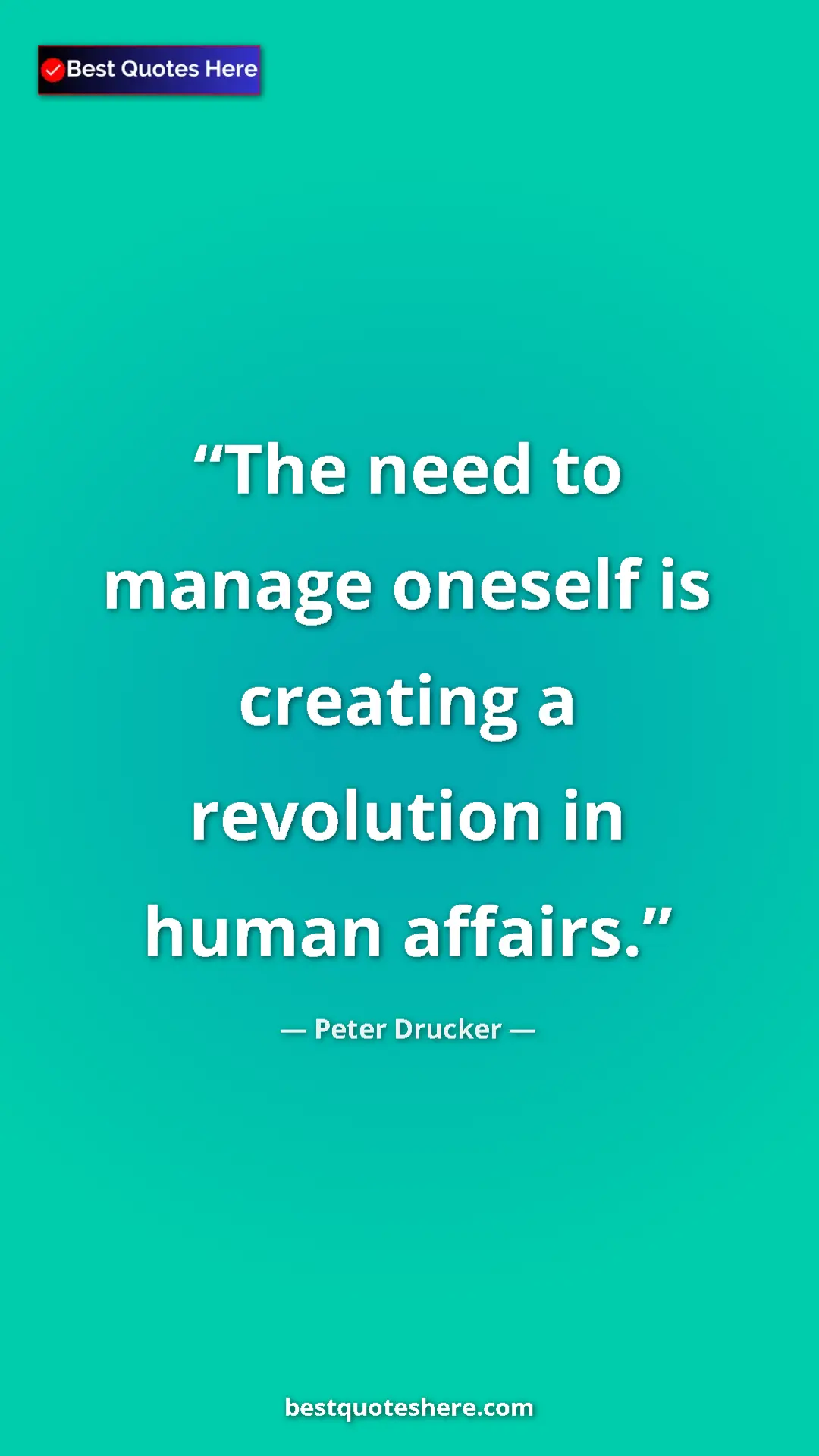 Pinterest quote poster by Peter Drucker: "The need to manage oneself is creating a revolution in..."