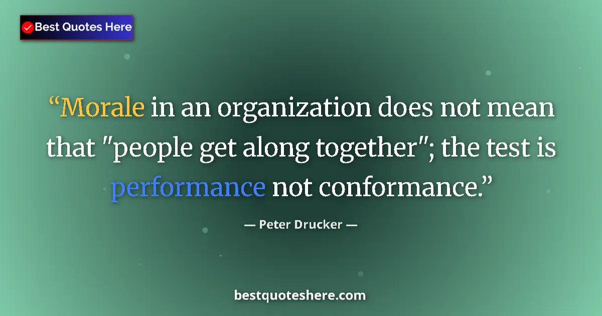 Quote by Peter Drucker: Morale in an organization does not mean that 