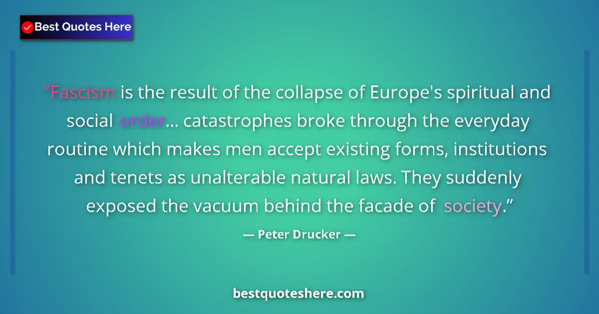 Quote by Peter Drucker: Fascism is the result of the collapse of Europe's spiritual and social order... catastrophes broke t...