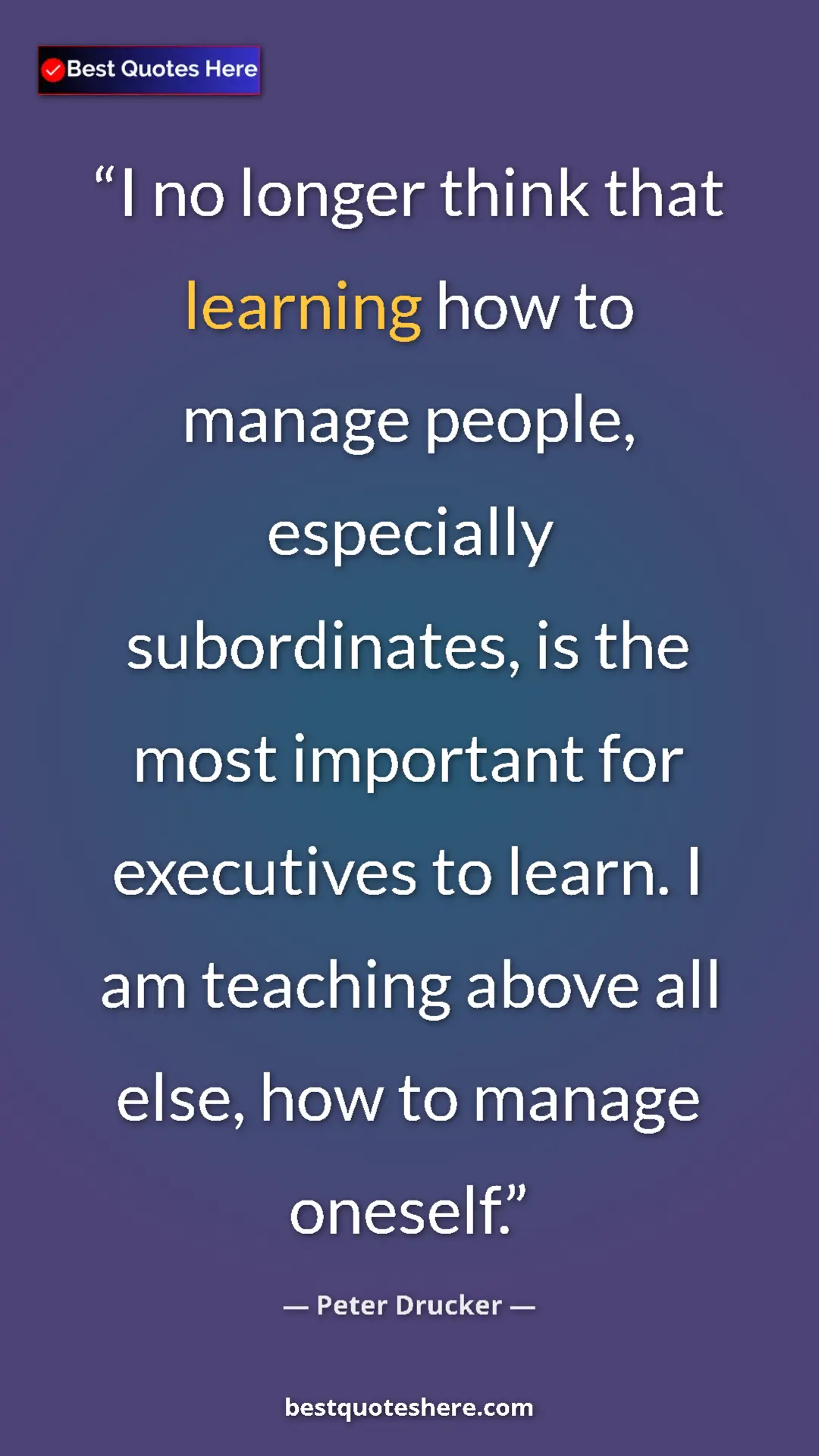 Pinterest quote poster by Peter Drucker: "I no longer think that learning how to manage people,..."