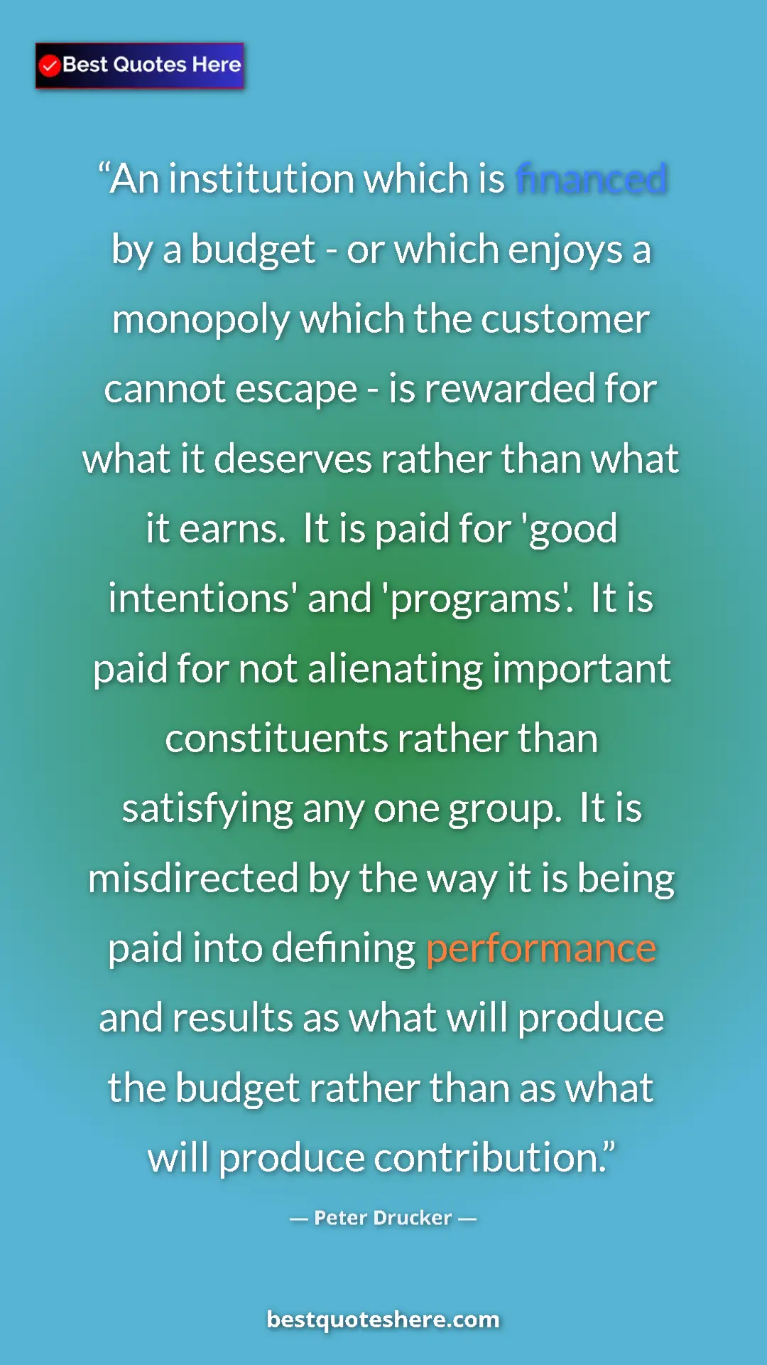 Pinterest quote poster by Peter Drucker: "An institution which is financed by a budget - or which..."