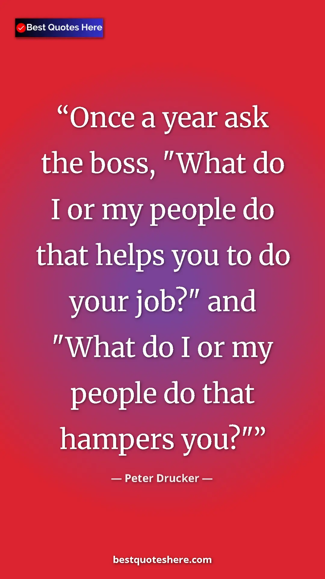 Pinterest quote poster by Peter Drucker: "Once a year ask the boss, "What do I or my people do that..."