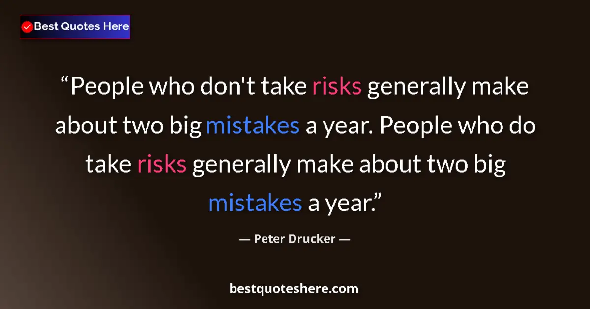 Quote by Peter Drucker: People who don't take risks generally make about two big mistakes a year. People who do take risks g...