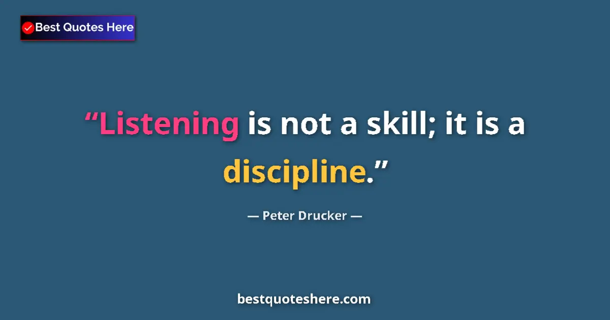 Quote by Peter Drucker: Listening is not a skill; it is a discipline....