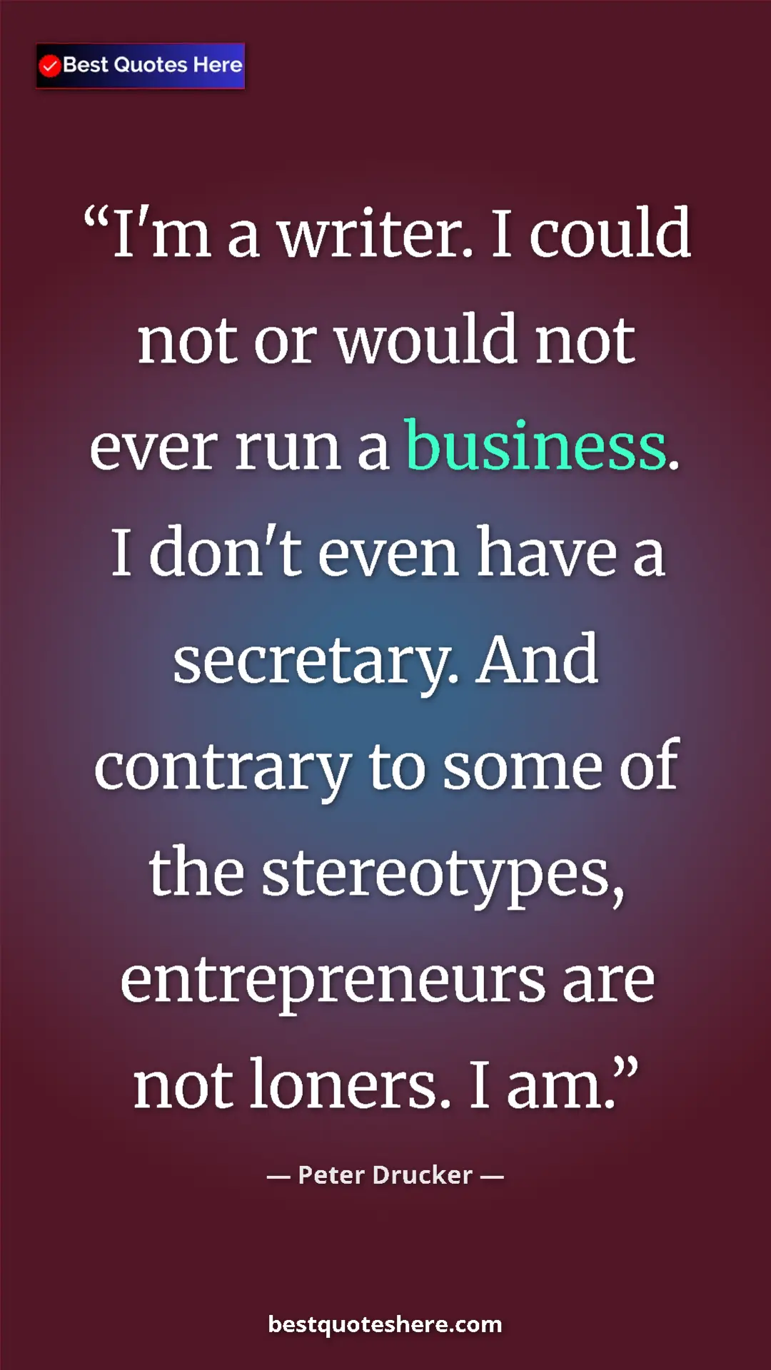 Pinterest quote poster by Peter Drucker: "I'm a writer. I could not or would not ever run a business...."