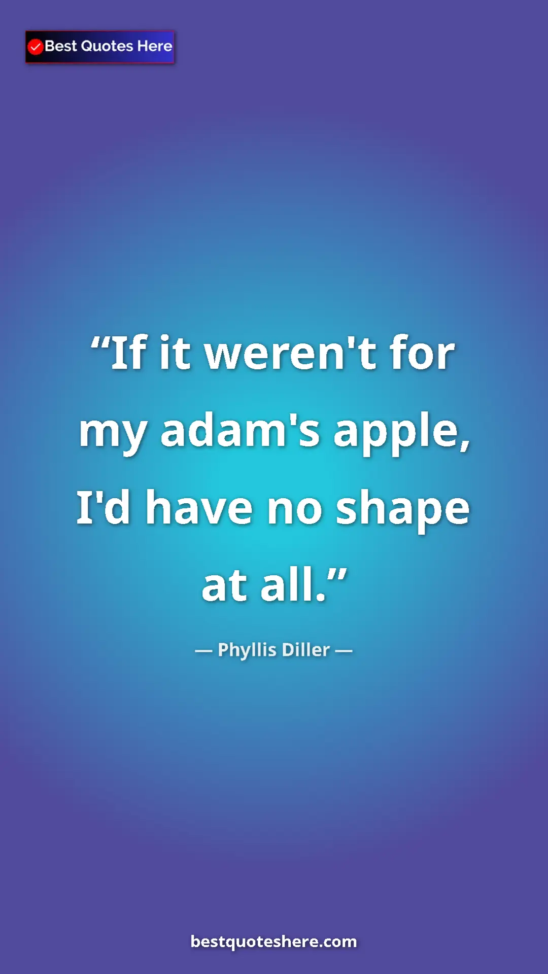 Pinterest quote poster by Phyllis Diller: "If it weren't for my adam's apple, I'd have no shape at all."