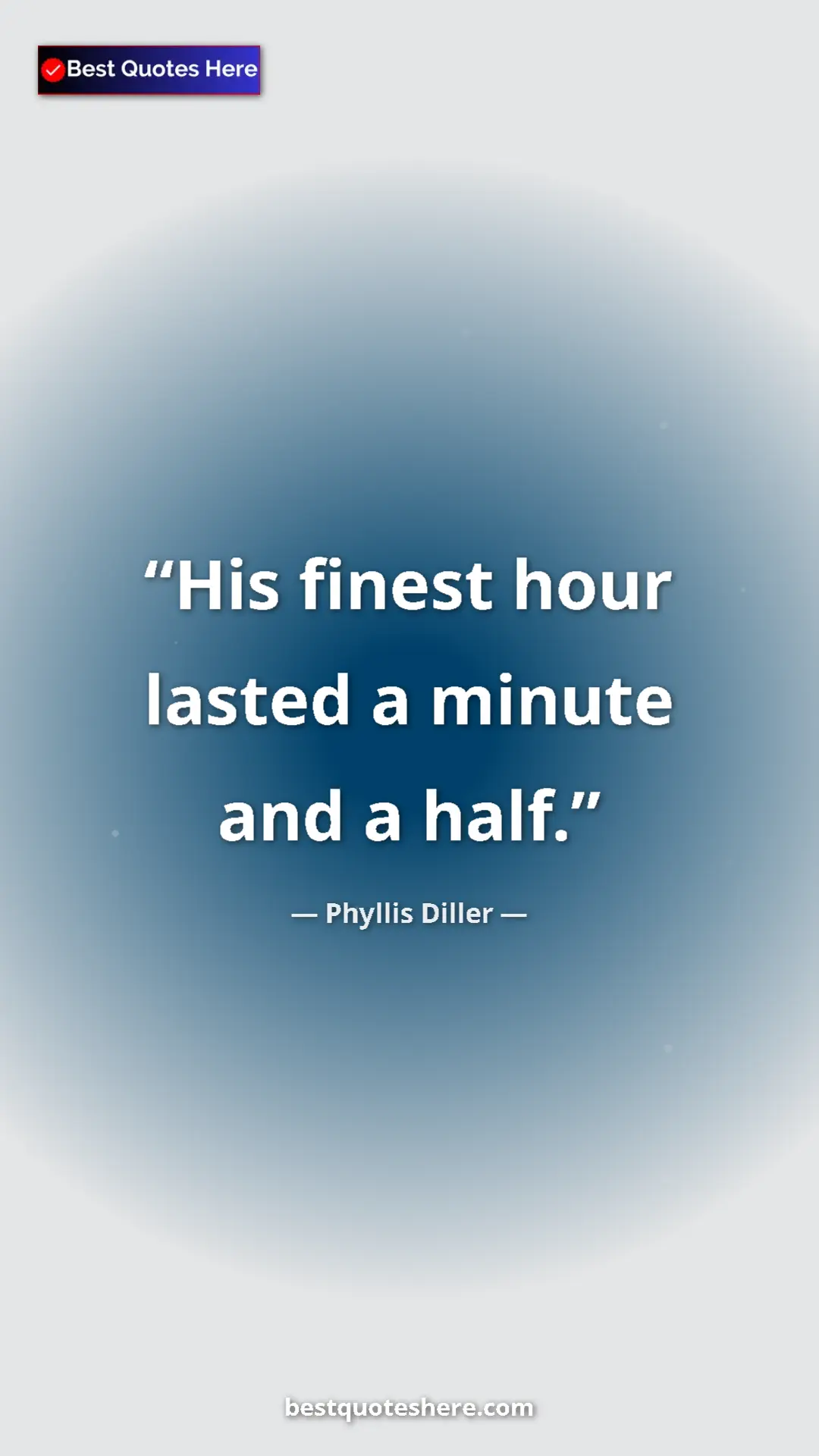 Pinterest quote poster by Phyllis Diller: "His finest hour lasted a minute and a half."