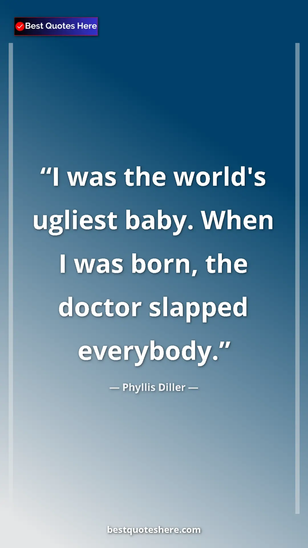 Pinterest quote poster by Phyllis Diller: "I was the world's ugliest baby. When I was born, the doctor..."