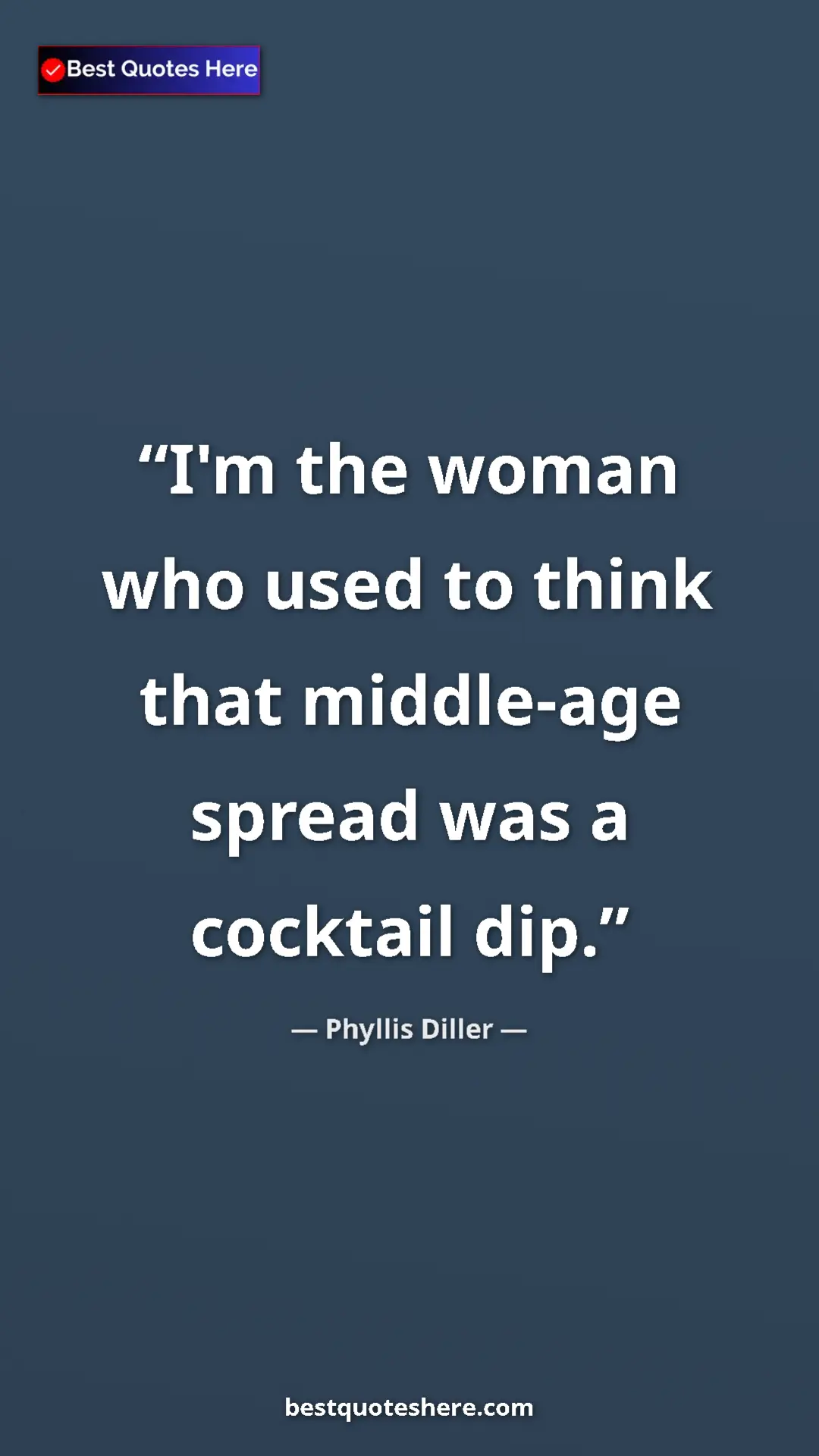 Pinterest quote poster by Phyllis Diller: "I'm the woman who used to think that middle-age spread was..."