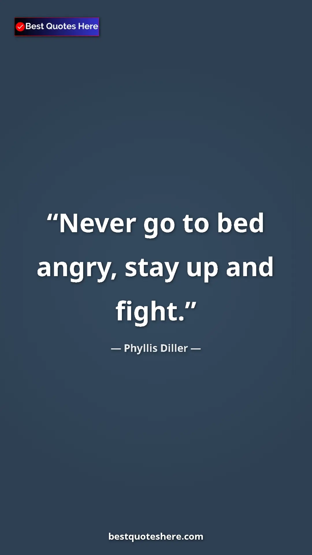 Phyllis Diller Quote Card: "Never go to bed angry, stay up and fight." Pinterest quote poster by Phyllis Diller: "Never go to bed angry, stay up and fight."