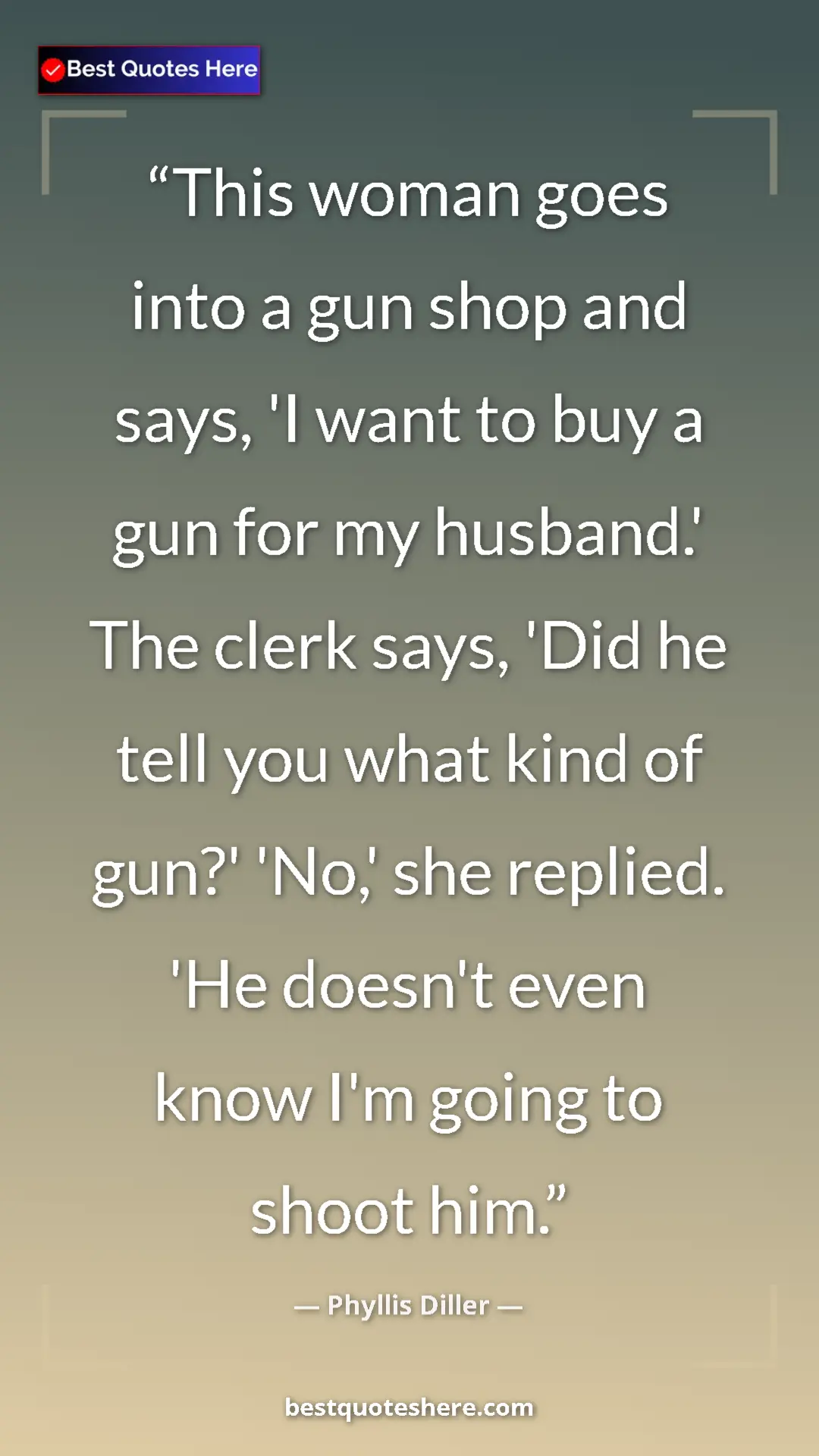 Pinterest quote poster by Phyllis Diller: "This woman goes into a gun shop and says, 'I want to buy a..."