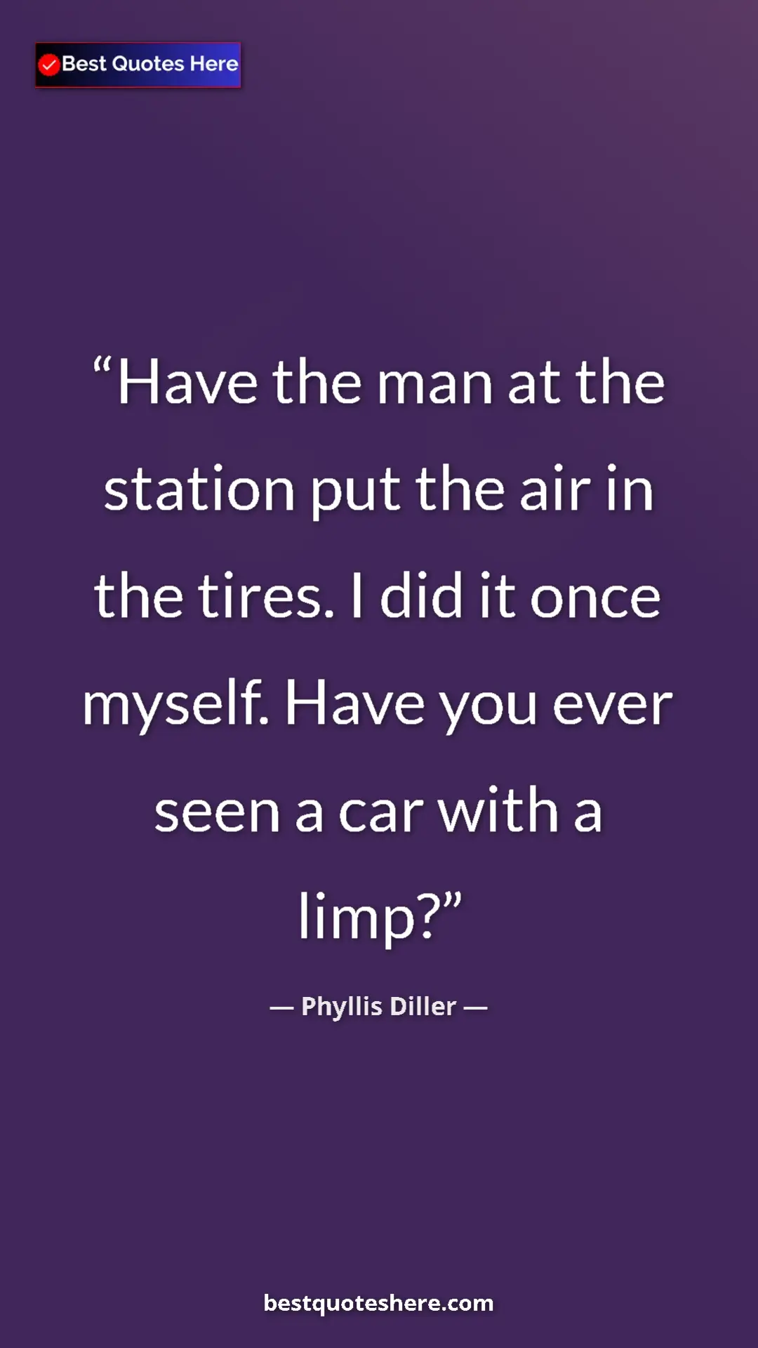 Pinterest quote poster by Phyllis Diller: "Have the man at the station put the air in the tires. I did..."