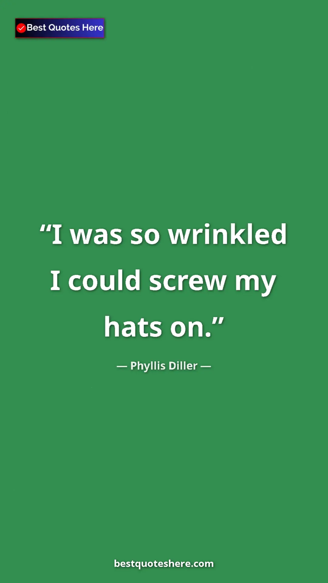 Pinterest quote poster by Phyllis Diller: "I was so wrinkled I could screw my hats on."