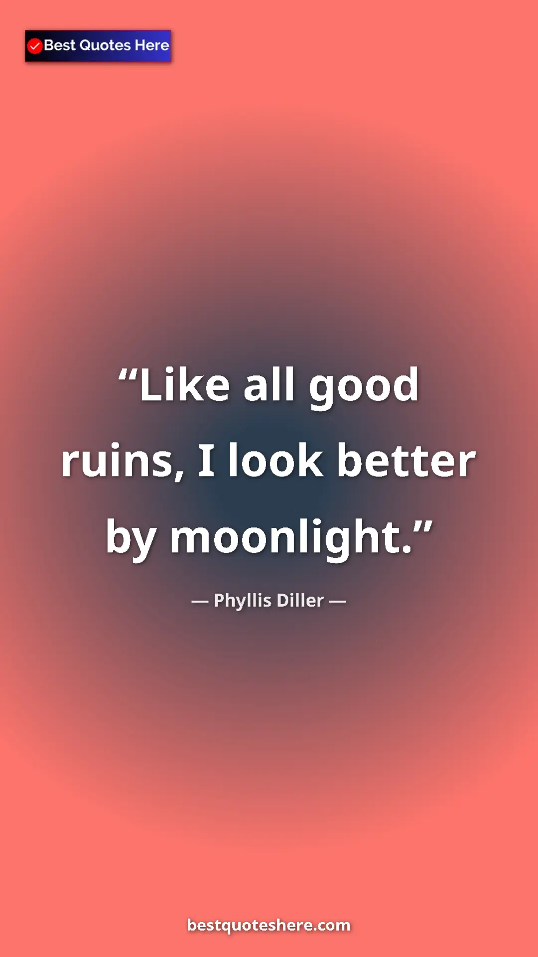 Pinterest quote poster by Phyllis Diller: "Like all good ruins, I look better by moonlight."