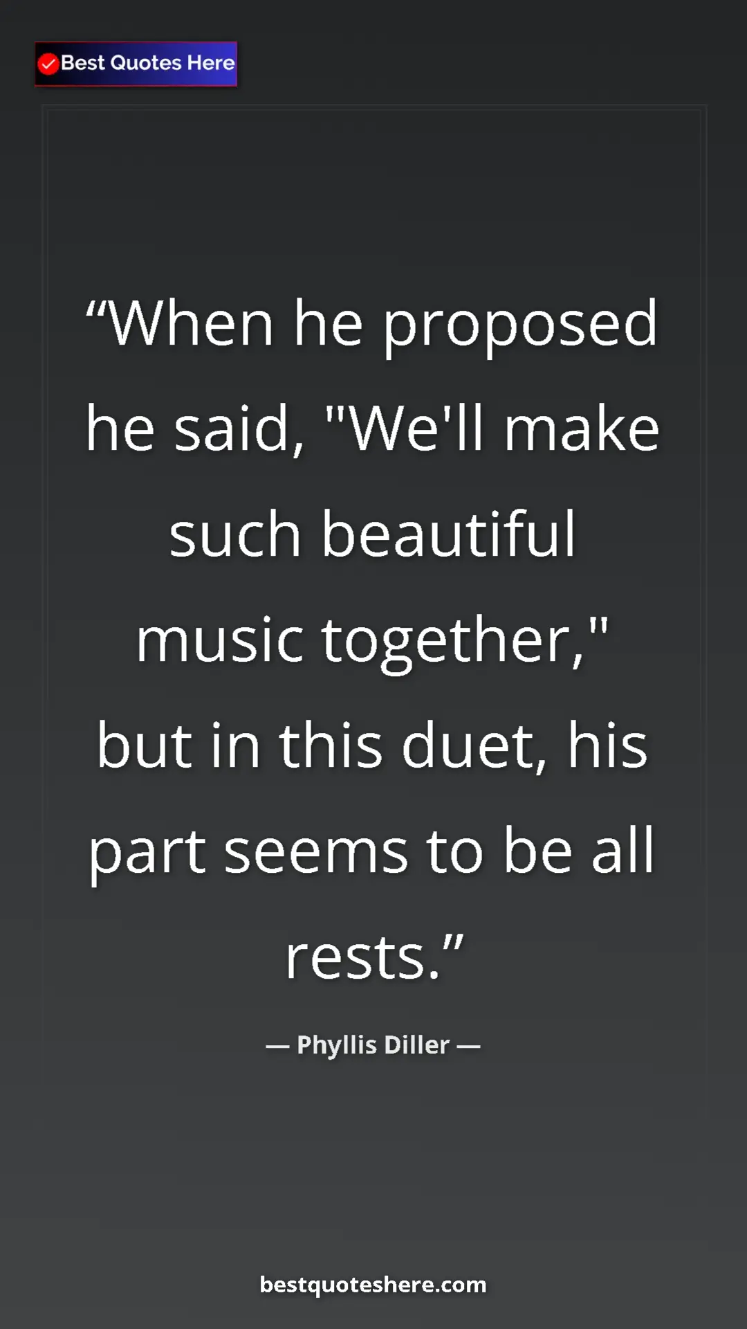 Pinterest quote poster by Phyllis Diller: "When he proposed he said, "We'll make such beautiful music..."