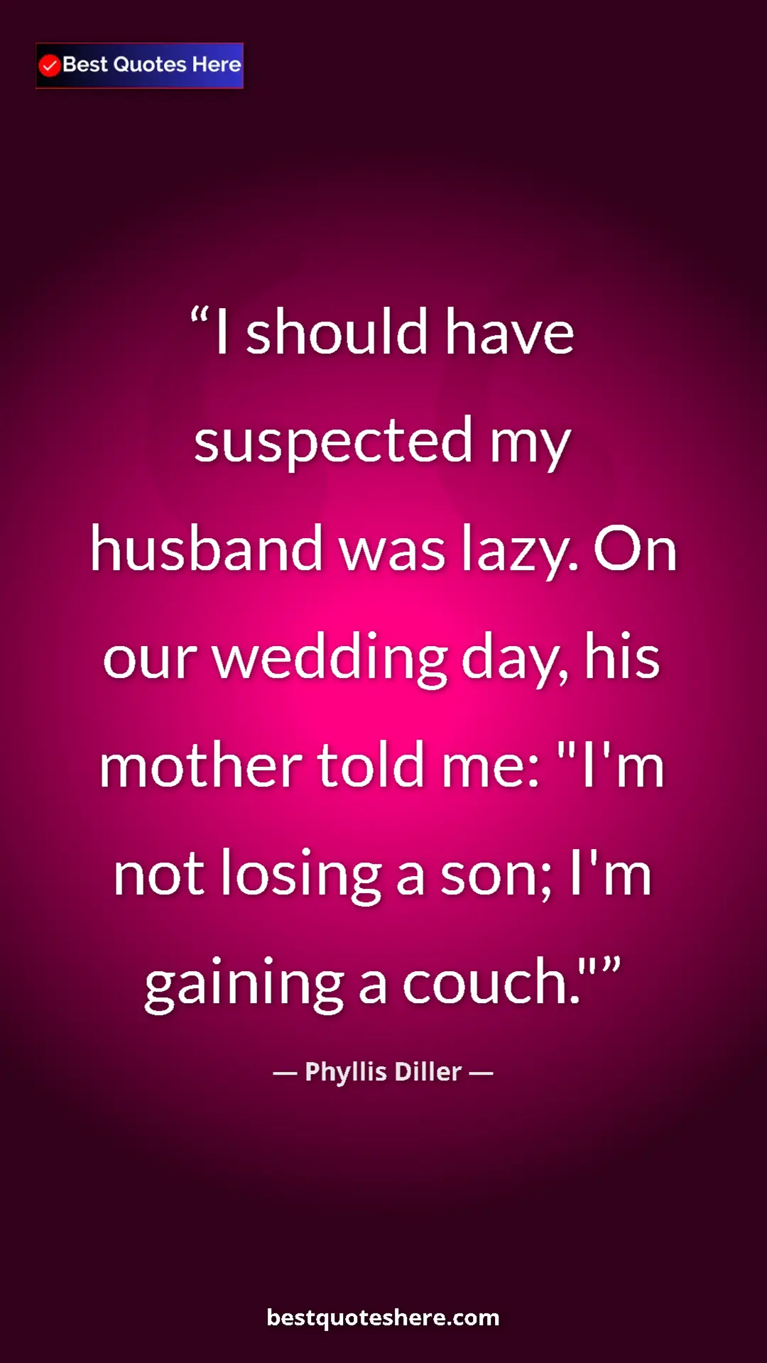 Pinterest quote poster by Phyllis Diller: "I should have suspected my husband was lazy. On our wedding..."