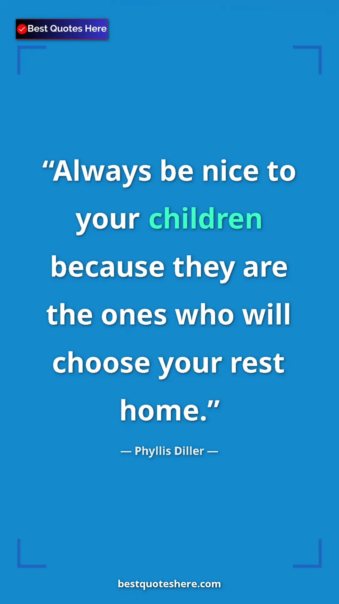 Pinterest quote poster by Phyllis Diller: "Always be nice to your children because they are the ones..."