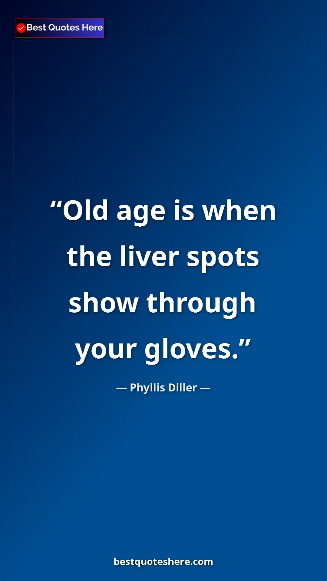 Pinterest quote poster by Phyllis Diller: "Old age is when the liver spots show through your gloves."