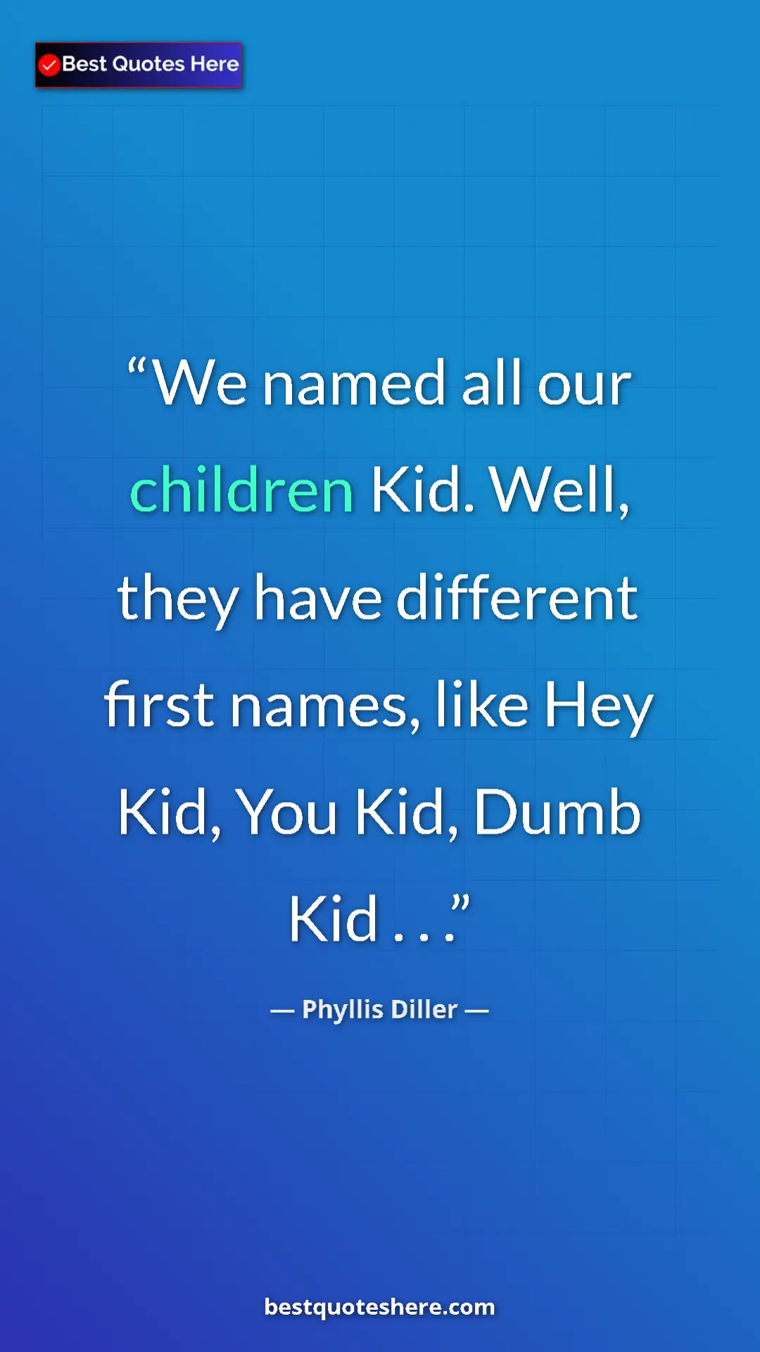 Pinterest quote poster by Phyllis Diller: "We named all our children Kid. Well, they have different..."