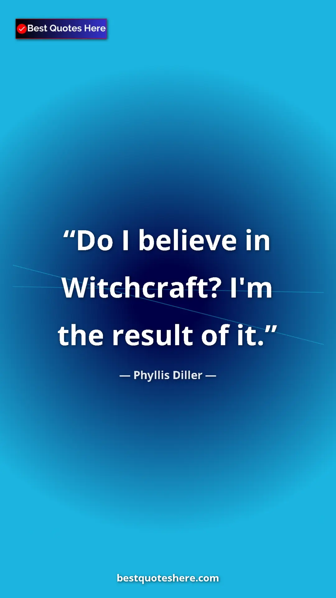 Pinterest quote poster by Phyllis Diller: "Do I believe in Witchcraft? I'm the result of it."