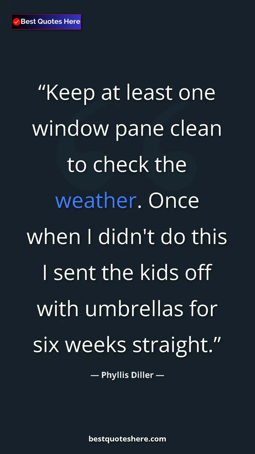 Pinterest quote poster by Phyllis Diller: "Keep at least one window pane clean to check the weather...."
