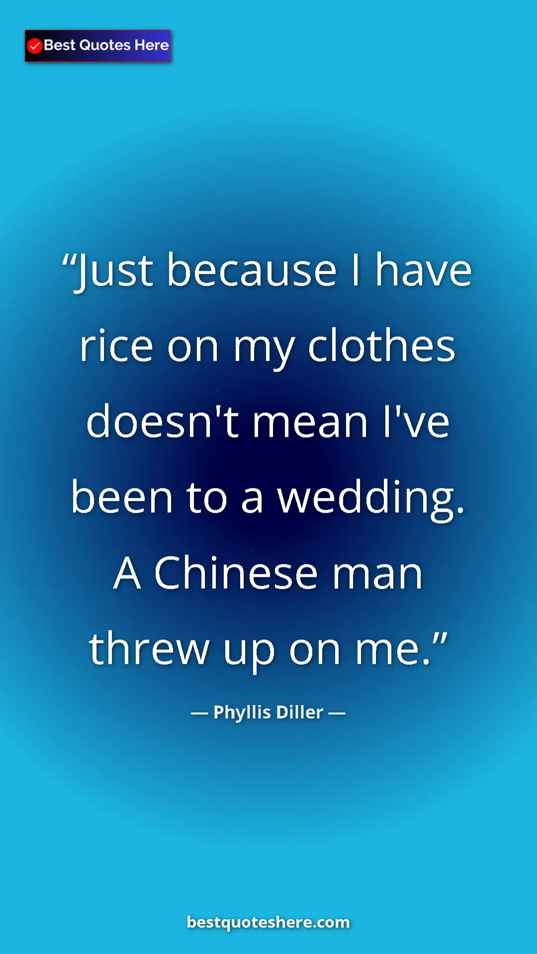 Pinterest quote poster by Phyllis Diller: "Just because I have rice on my clothes doesn't mean I've..."