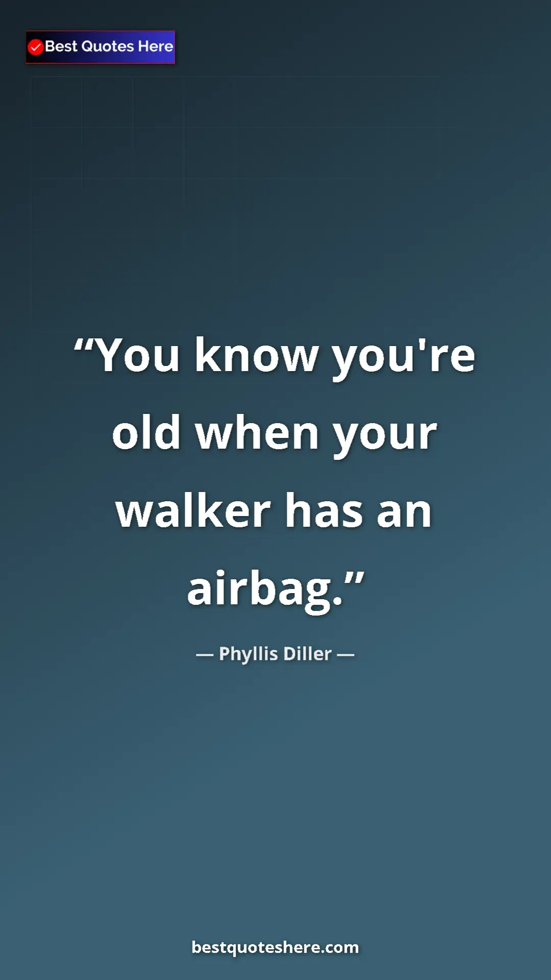 Pinterest quote poster by Phyllis Diller: "You know you're old when your walker has an airbag."