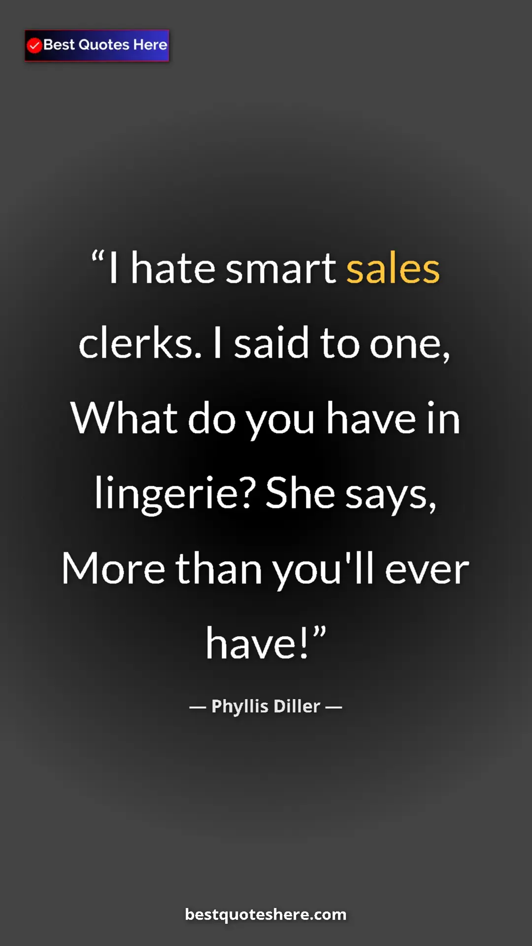 Pinterest quote poster by Phyllis Diller: "I hate smart sales clerks. I said to one, What do you have..."