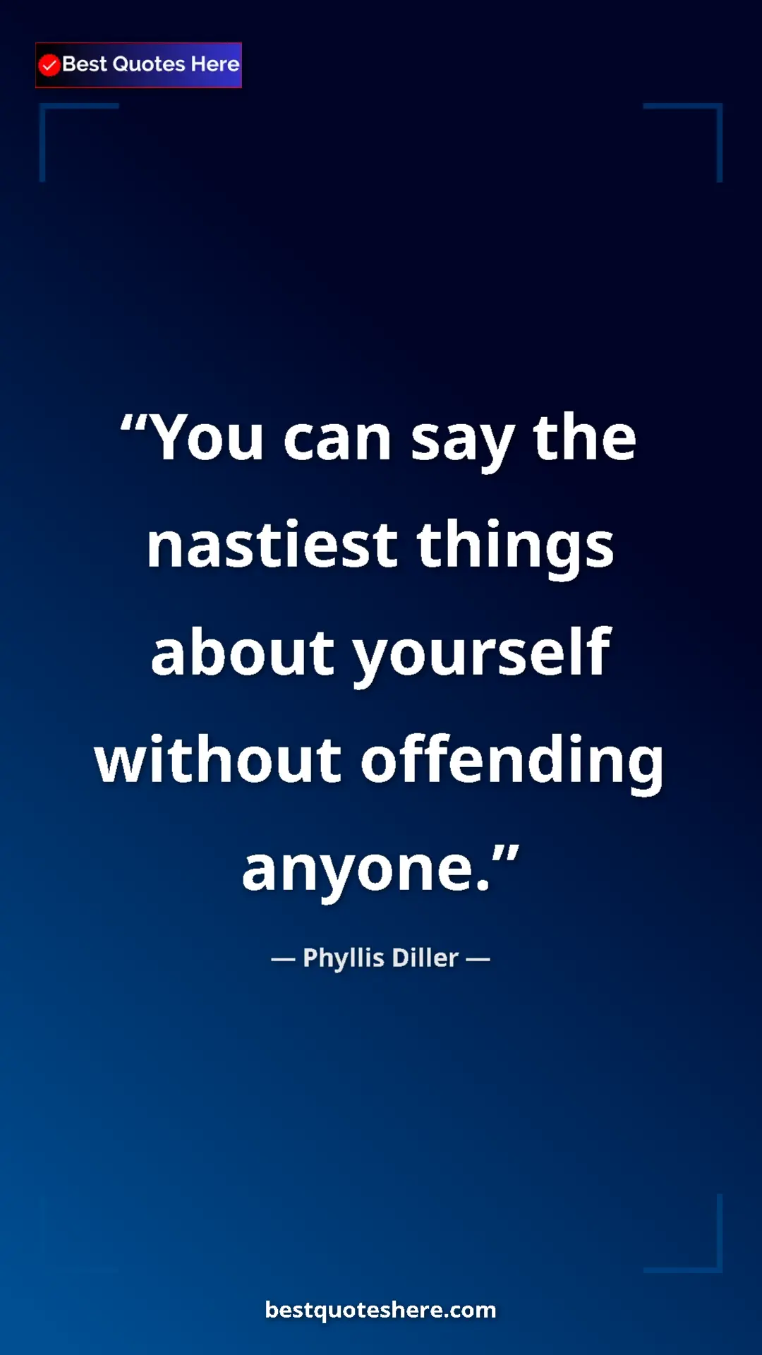 Pinterest quote poster by Phyllis Diller: "You can say the nastiest things about yourself without..."