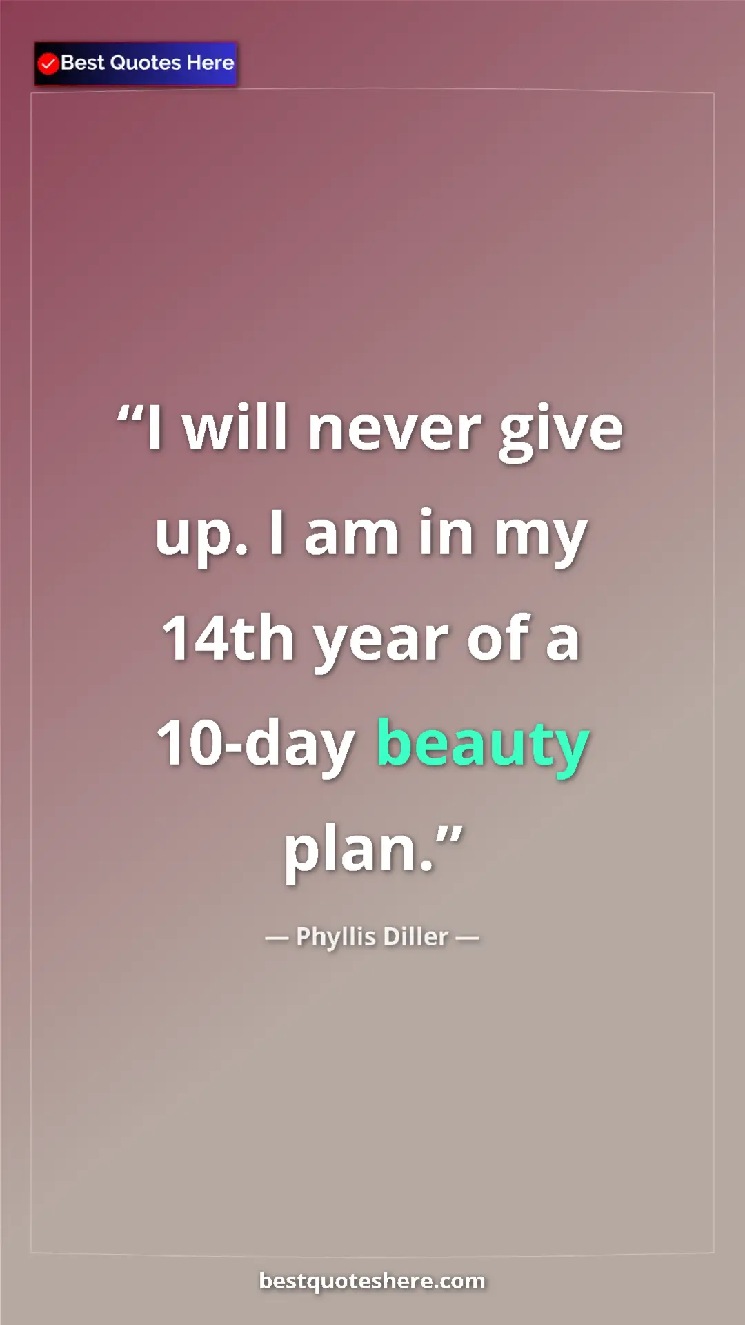Pinterest quote poster by Phyllis Diller: "I will never give up. I am in my 14th year of a 10-day..."